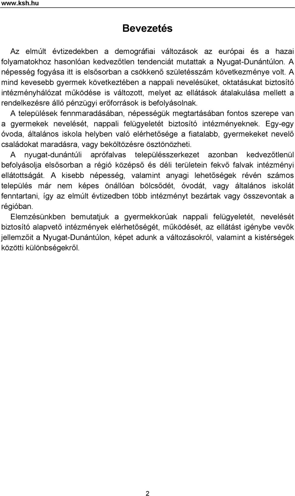 A mind kevesebb gyermek következtében a nappali nevelésüket, oktatásukat biztosító intézményhálózat működése is változott, melyet az ellátások átalakulása mellett a rendelkezésre álló pénzügyi