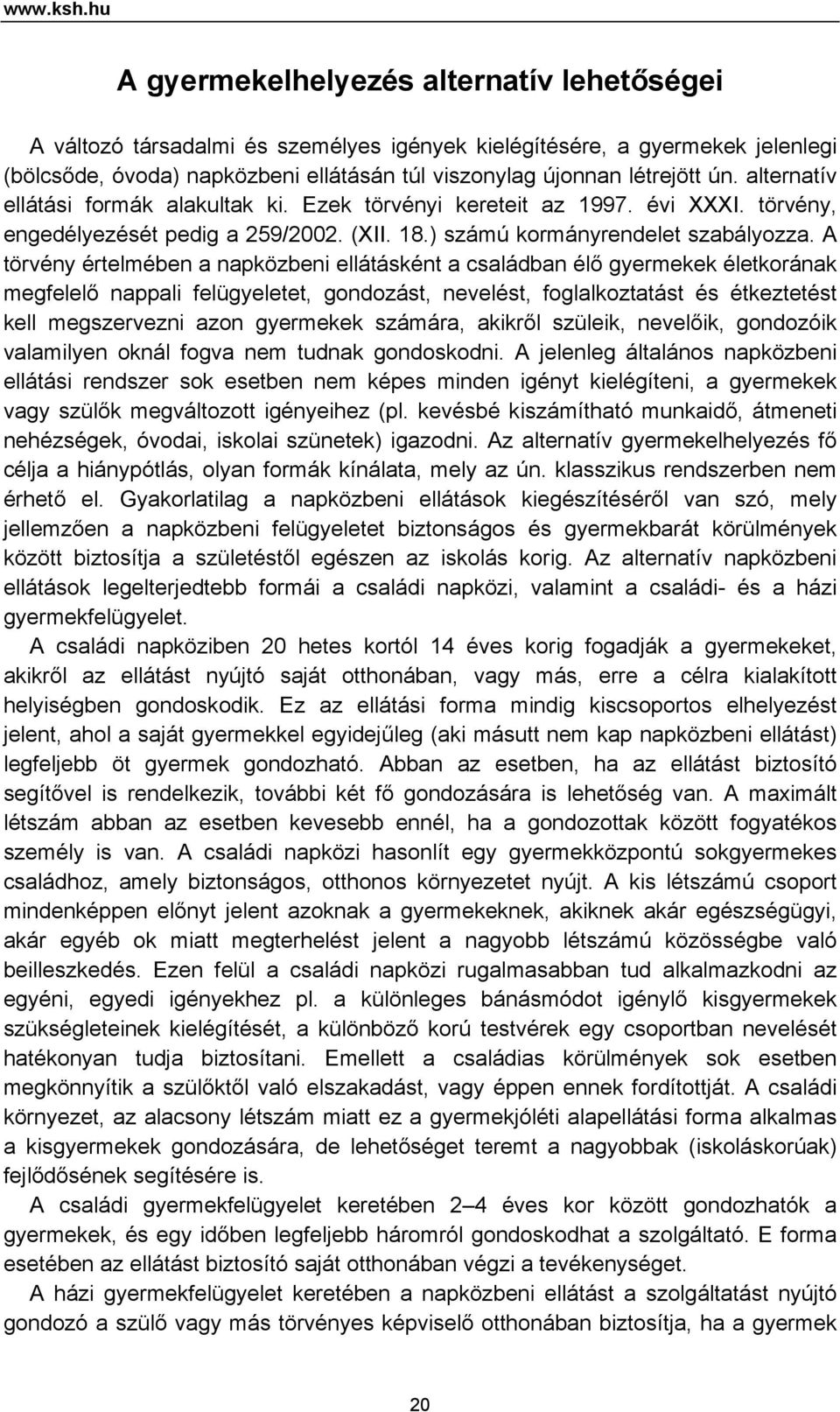 alternatív ellátási formák alakultak ki. Ezek törvényi kereteit az 1997. évi XXXI. törvény, engedélyezését pedig a 259/2002. (XII. 18.) számú kormányrendelet szabályozza.