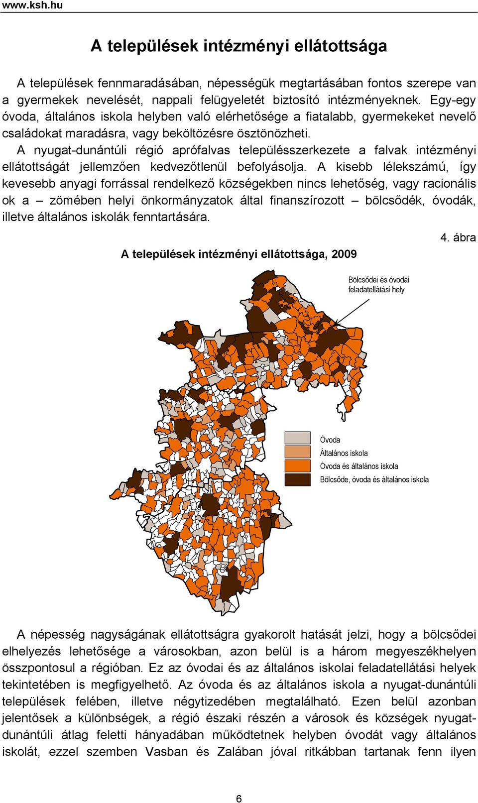 A nyugat-dunántúli régió aprófalvas településszerkezete a falvak intézményi ellátottságát jellemzően kedvezőtlenül befolyásolja.