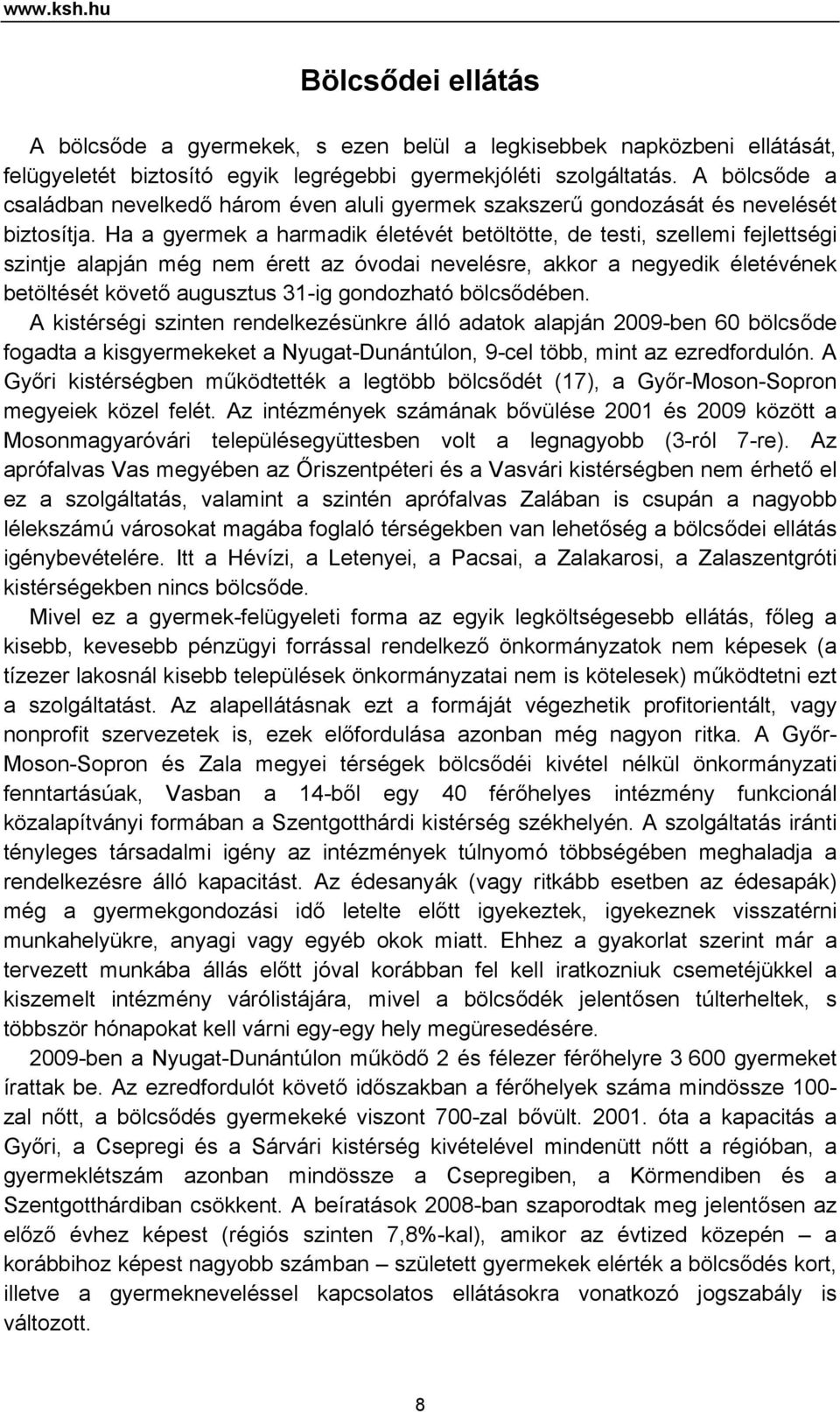 Ha a gyermek a harmadik életévét betöltötte, de testi, szellemi fejlettségi szintje alapján még nem érett az óvodai nevelésre, akkor a negyedik életévének betöltését követő augusztus 31-ig gondozható