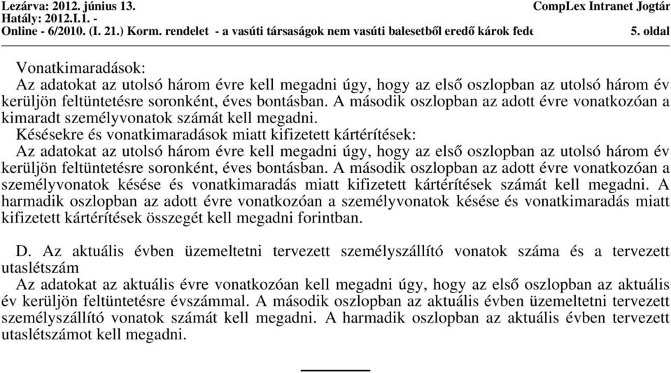 Késésekre és vonatkimaradások miatt kifizetett kártérítések: személyvonatok késése és vonatkimaradás miatt kifizetett kártérítések számát kell megadni.