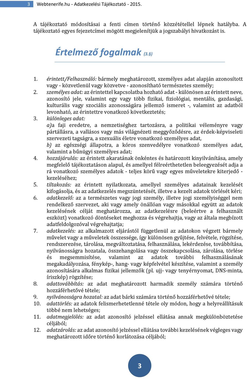 érintett/felhasználó: bármely meghatározott, személyes adat alapján azonosított vagy - közvetlenül vagy közvetve - azonosítható természetes személy; 2.