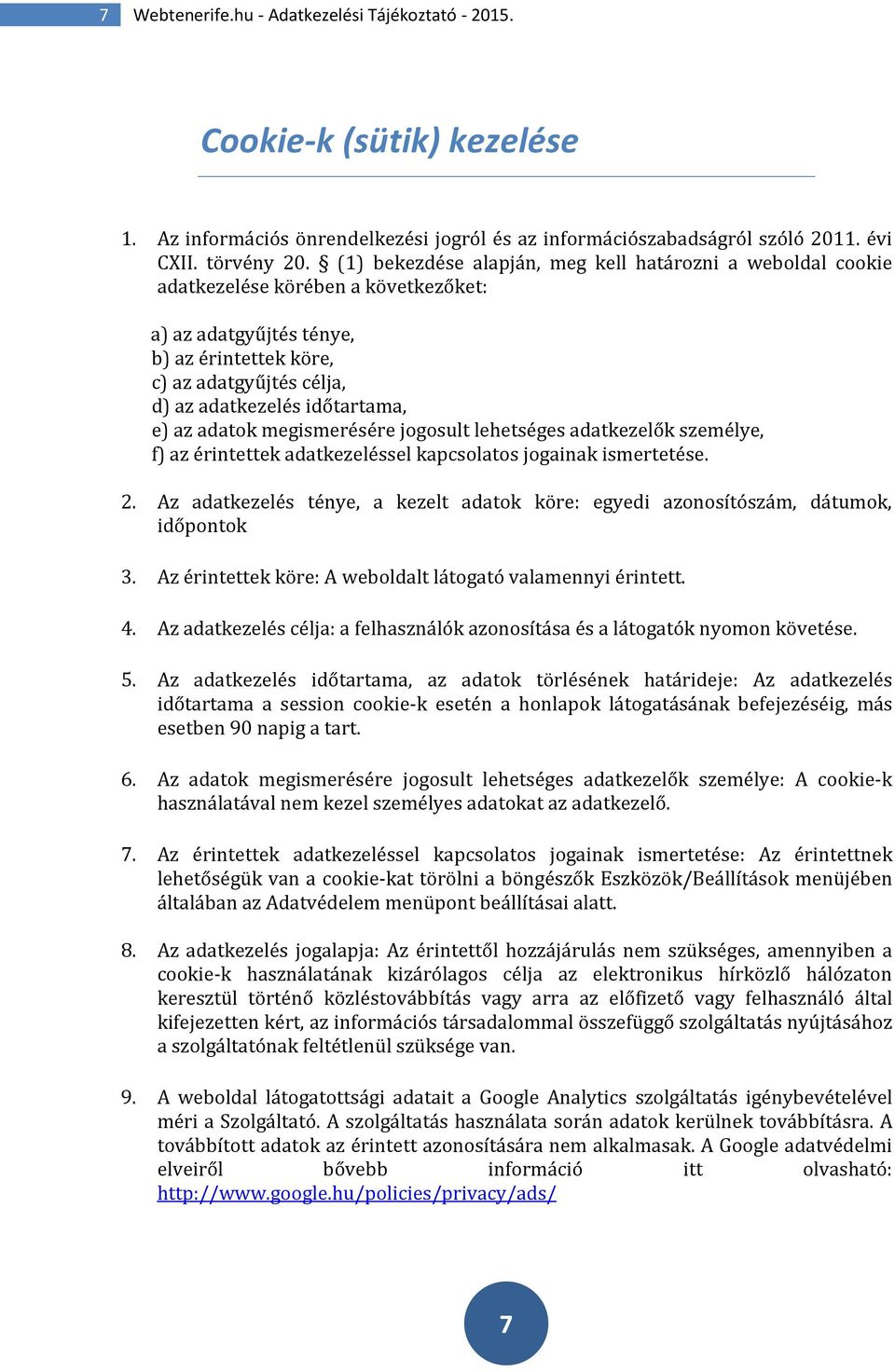 e) az adatok megismerésére jogosult lehetséges adatkezelők személye, f) az érintettek adatkezeléssel kapcsolatos jogainak ismertetése. 2.