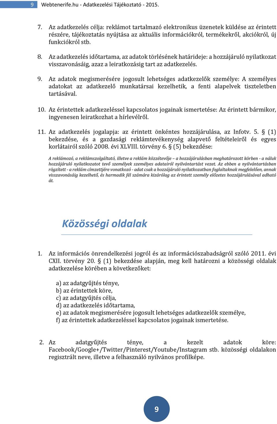 Az adatkezelés időtartama, az adatok törlésének határideje: a hozzájáruló nyilatkozat visszavonásáig, azaz a leiratkozásig tart az adatkezelés. 9.