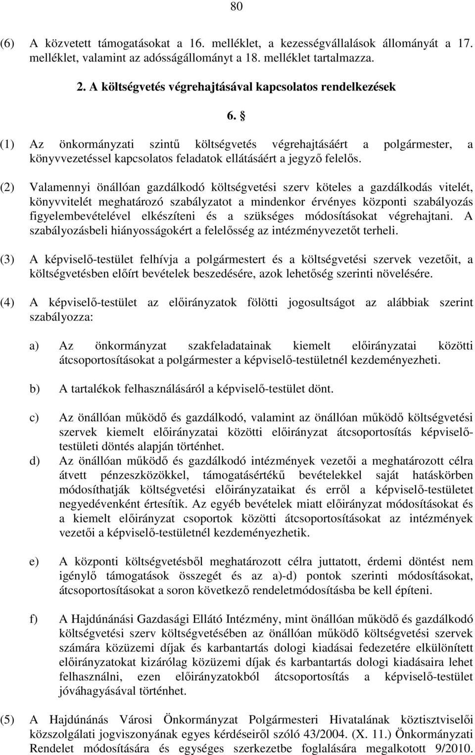 (1) Az önkormányzati szintő költségvetés végrehajtásáért a polgármester, a könyvvezetéssel kapcsolatos feladatok ellátásáért a jegyzı felelıs.