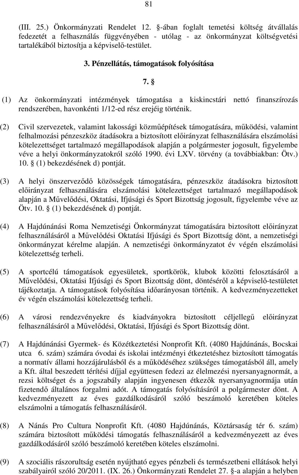 Pénzellátás, támogatások folyósítása 7. (1) Az önkormányzati intézmények támogatása a kiskincstári nettó finanszírozás rendszerében, havonkénti 1/12-ed rész erejéig történik.