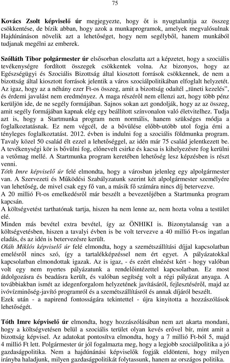 Az bizonyos, hogy az Egészségügyi és Szociális Bizottság által kiosztott források csökkennek, de nem a bizottság által kiosztott források jelentik a város szociálpolitikában elfoglalt helyzetét.