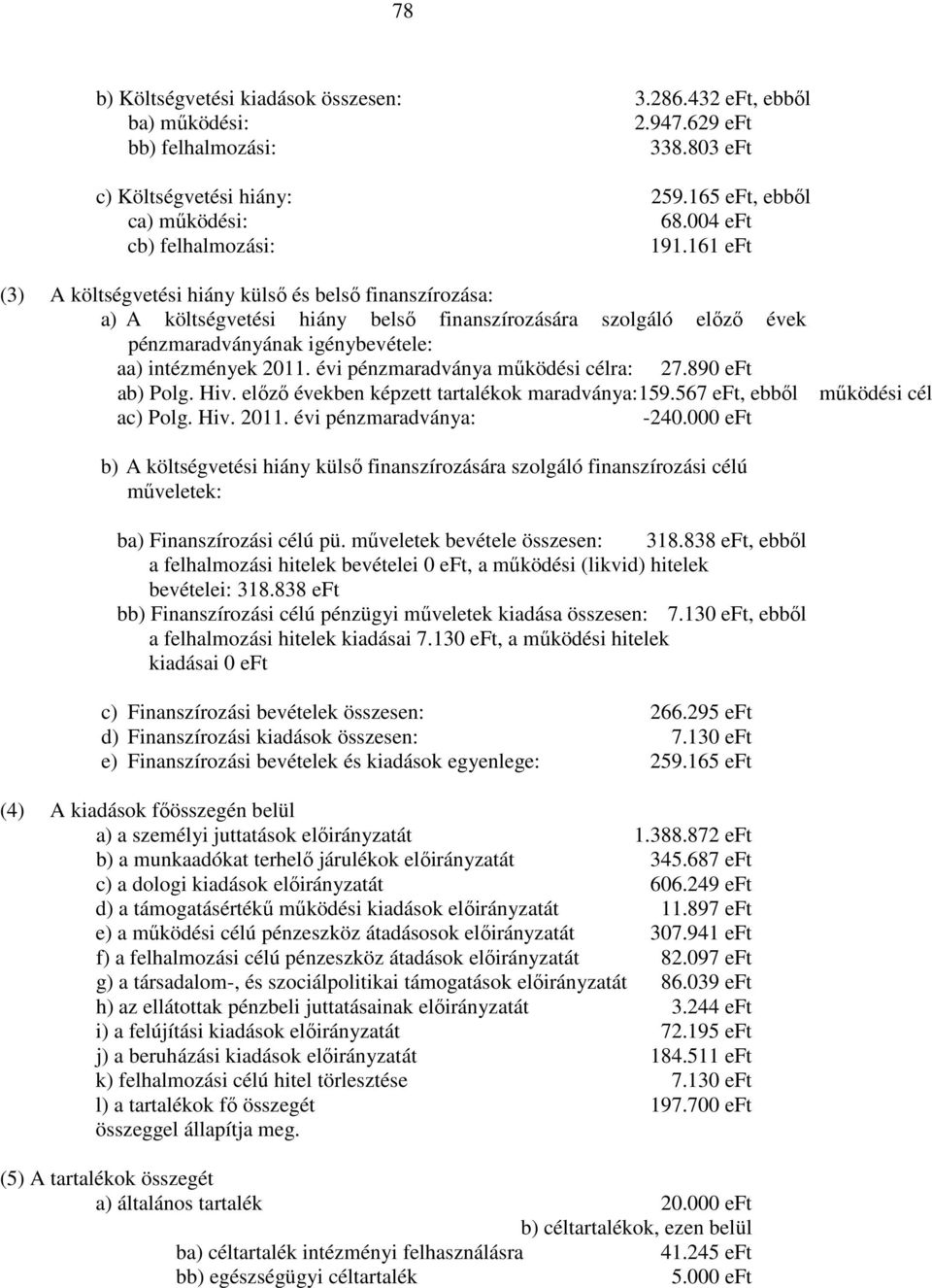 161 eft (3) A költségvetési hiány külsı és belsı finanszírozása: a) A költségvetési hiány belsı finanszírozására szolgáló elızı évek pénzmaradványának igénybevétele: aa) intézmények 2011.