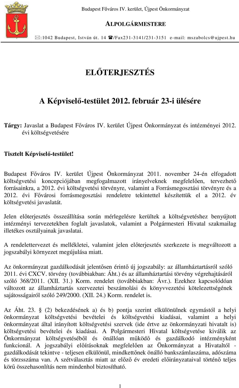 november 24-én elfogadott költségvetési koncepciójában megfogalmazott irányelveknek megfelelıen, tervezhetı forrásainkra, a 2012.