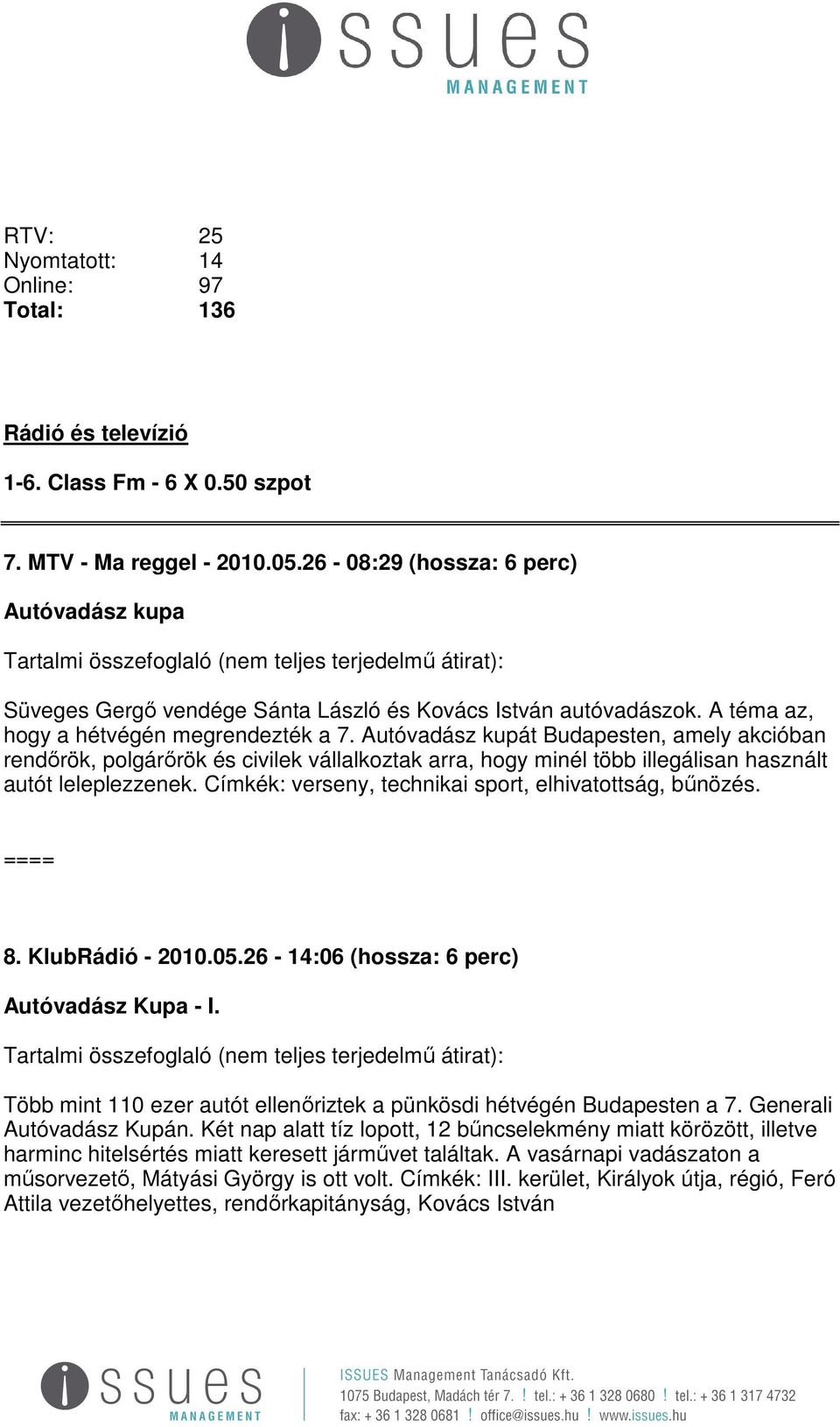 A téma az, hogy a hétvégén megrendezték a 7. Autóvadász kupát Budapesten, amely akcióban rendırök, polgárırök és civilek vállalkoztak arra, hogy minél több illegálisan használt autót leleplezzenek.