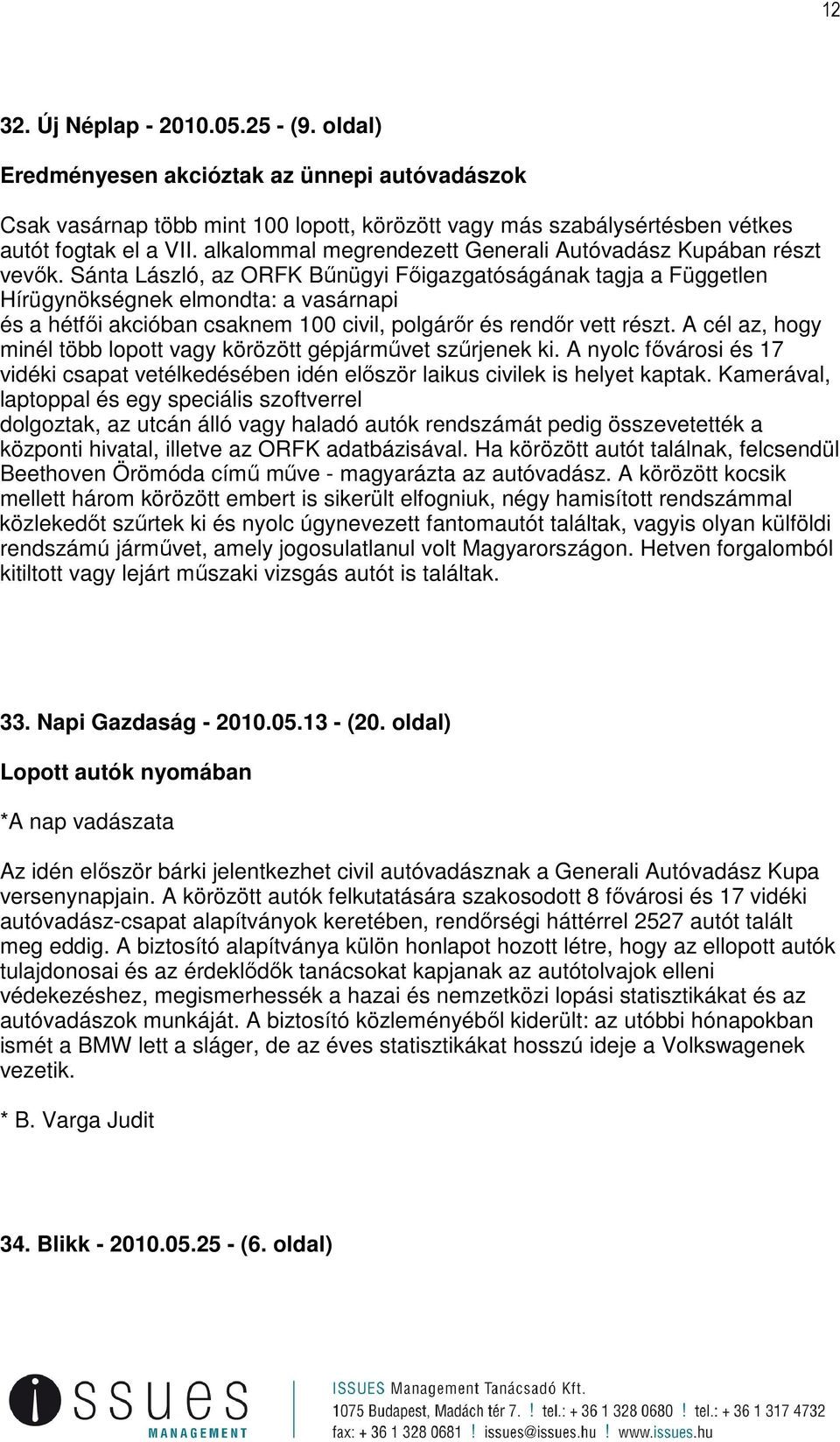 Sánta László, az ORFK Bőnügyi Fıigazgatóságának tagja a Független Hírügynökségnek elmondta: a vasárnapi és a hétfıi akcióban csaknem 100 civil, polgárır és rendır vett részt.