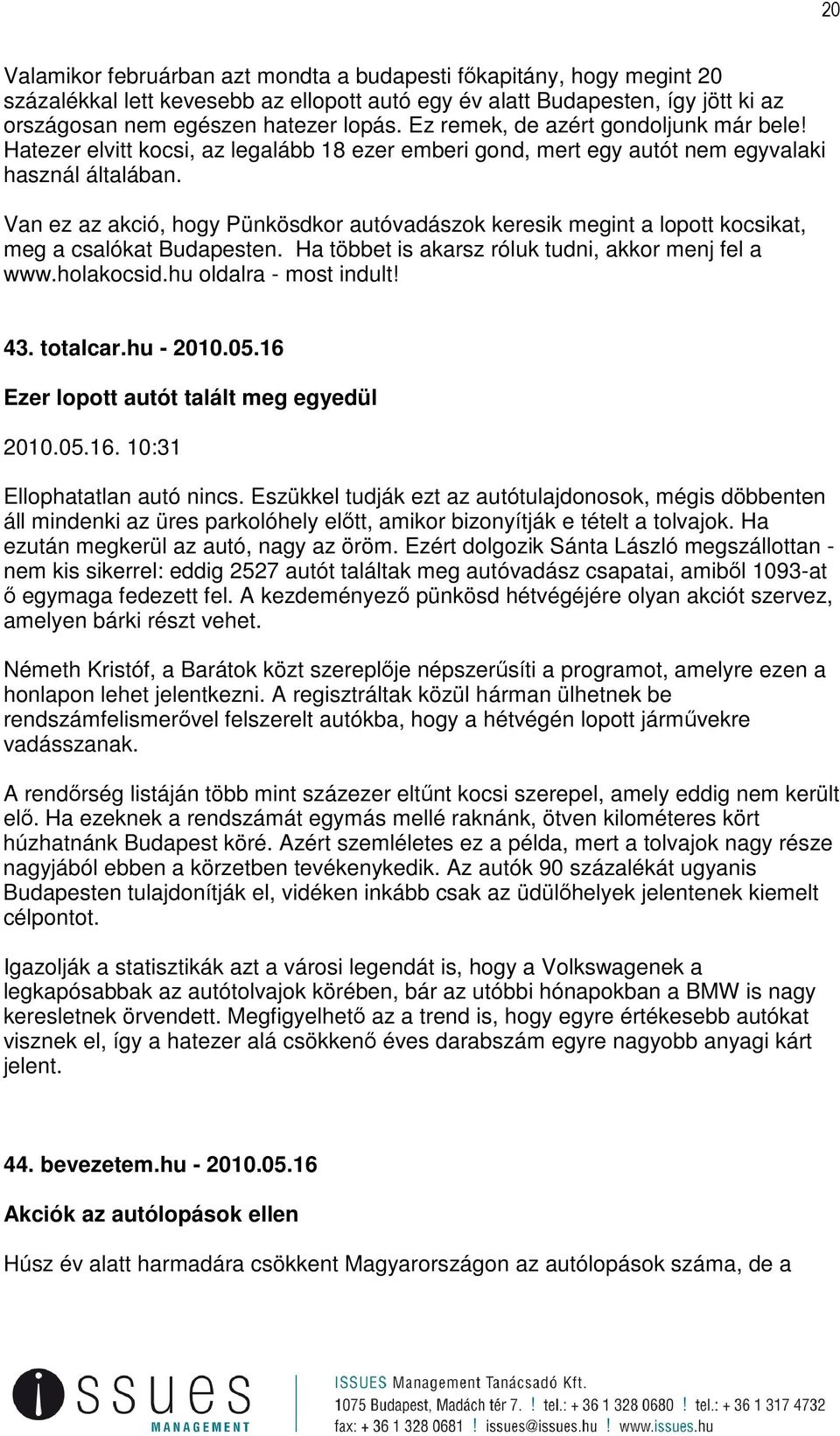 Van ez az akció, hogy Pünkösdkor autóvadászok keresik megint a lopott kocsikat, meg a csalókat Budapesten. Ha többet is akarsz róluk tudni, akkor menj fel a www.holakocsid.hu oldalra - most indult!