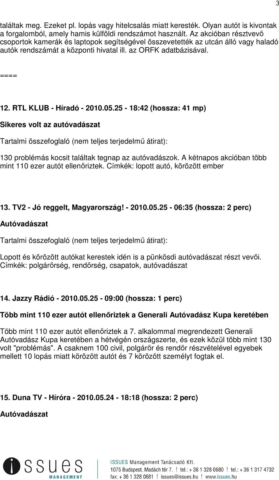 RTL KLUB - Híradó - 2010.05.25-18:42 (hossza: 41 mp) Sikeres volt az autóvadászat Tartalmi összefoglaló (nem teljes terjedelmő átirat): 130 problémás kocsit találtak tegnap az autóvadászok.