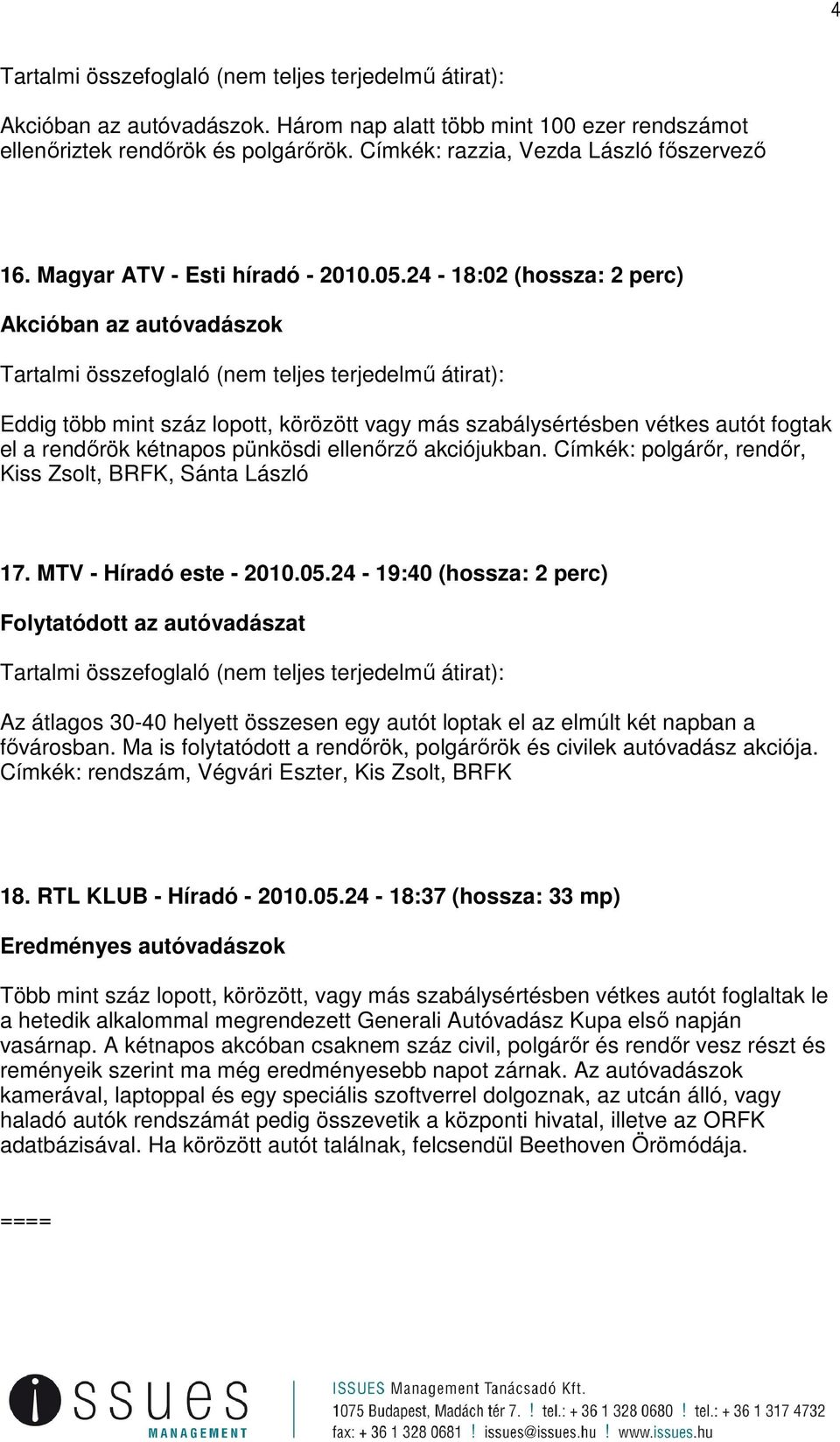 24-18:02 (hossza: 2 perc) Akcióban az autóvadászok Tartalmi összefoglaló (nem teljes terjedelmő átirat): Eddig több mint száz lopott, körözött vagy más szabálysértésben vétkes autót fogtak el a