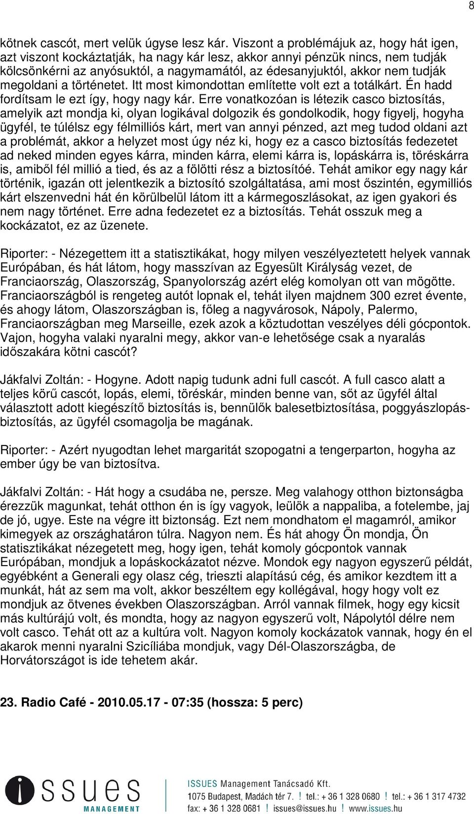 megoldani a történetet. Itt most kimondottan említette volt ezt a totálkárt. Én hadd fordítsam le ezt így, hogy nagy kár.