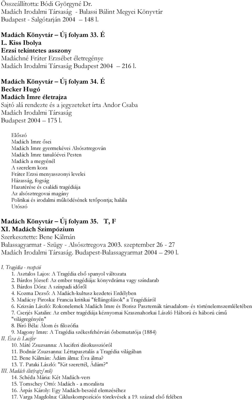 É Becker Hugó Madách Imre életrajza Sajtó alá rendezte és a jegyzeteket írta Andor Csaba Madách Irodalmi Társaság Budapest 2004 175 l.