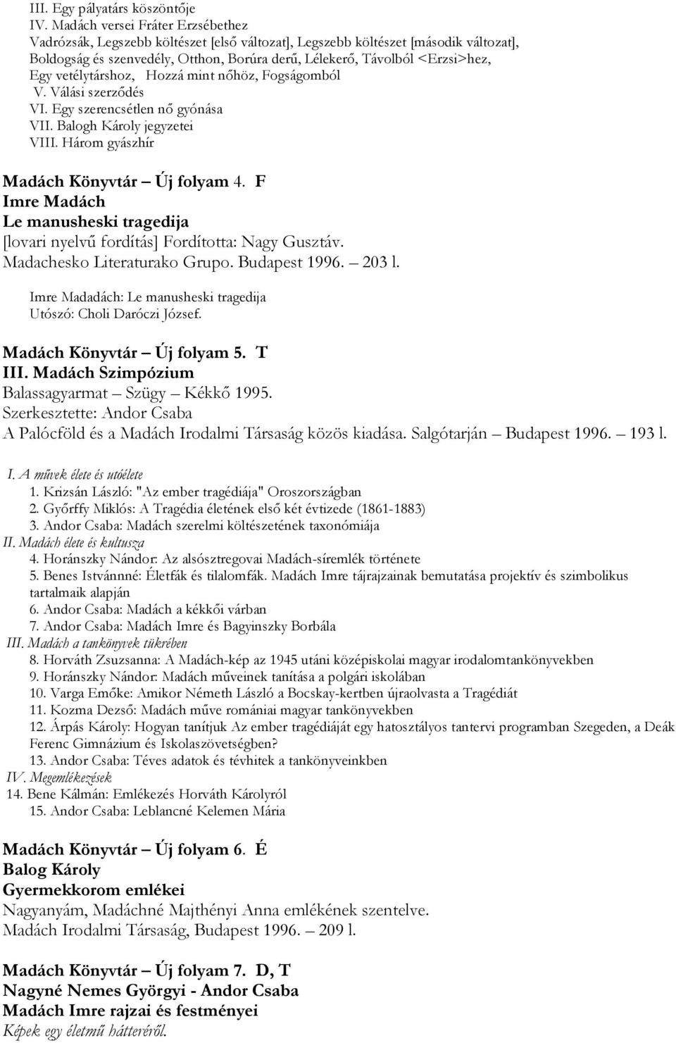 vetélytárshoz, Hozzá mint nőhöz, Fogságomból V. Válási szerződés VI. Egy szerencsétlen nő gyónása VII. Balogh Károly jegyzetei VIII. Három gyászhír Madách Könyvtár Új folyam 4.