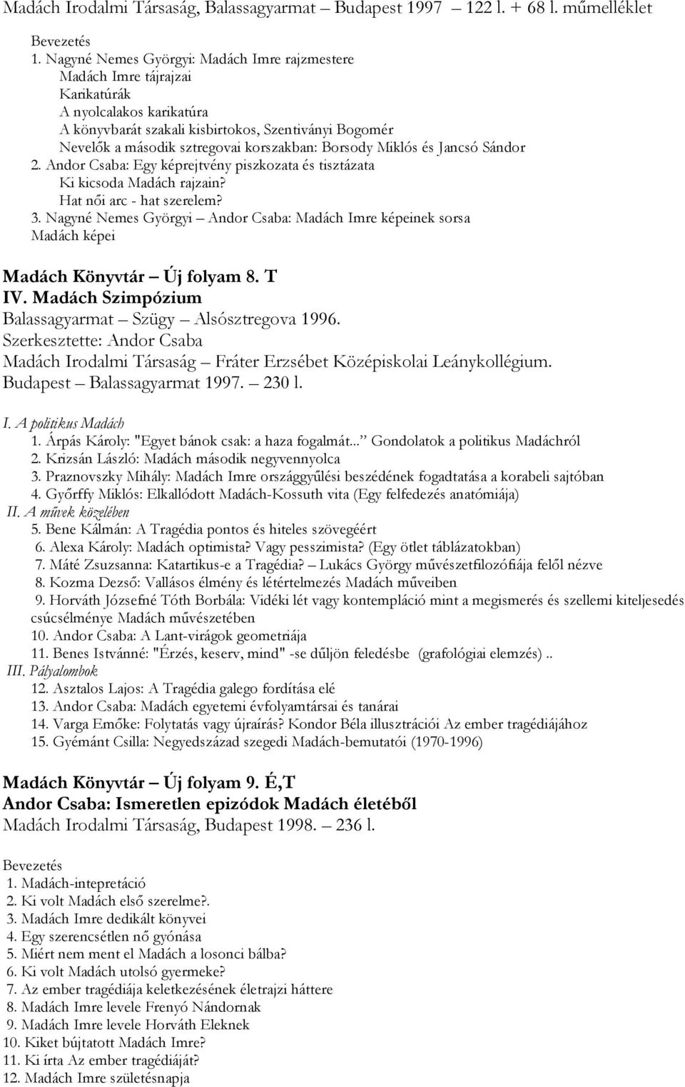 Borsody Miklós és Jancsó Sándor 2. Andor Csaba: Egy képrejtvény piszkozata és tisztázata Ki kicsoda Madách rajzain? Hat női arc - hat szerelem? 3.