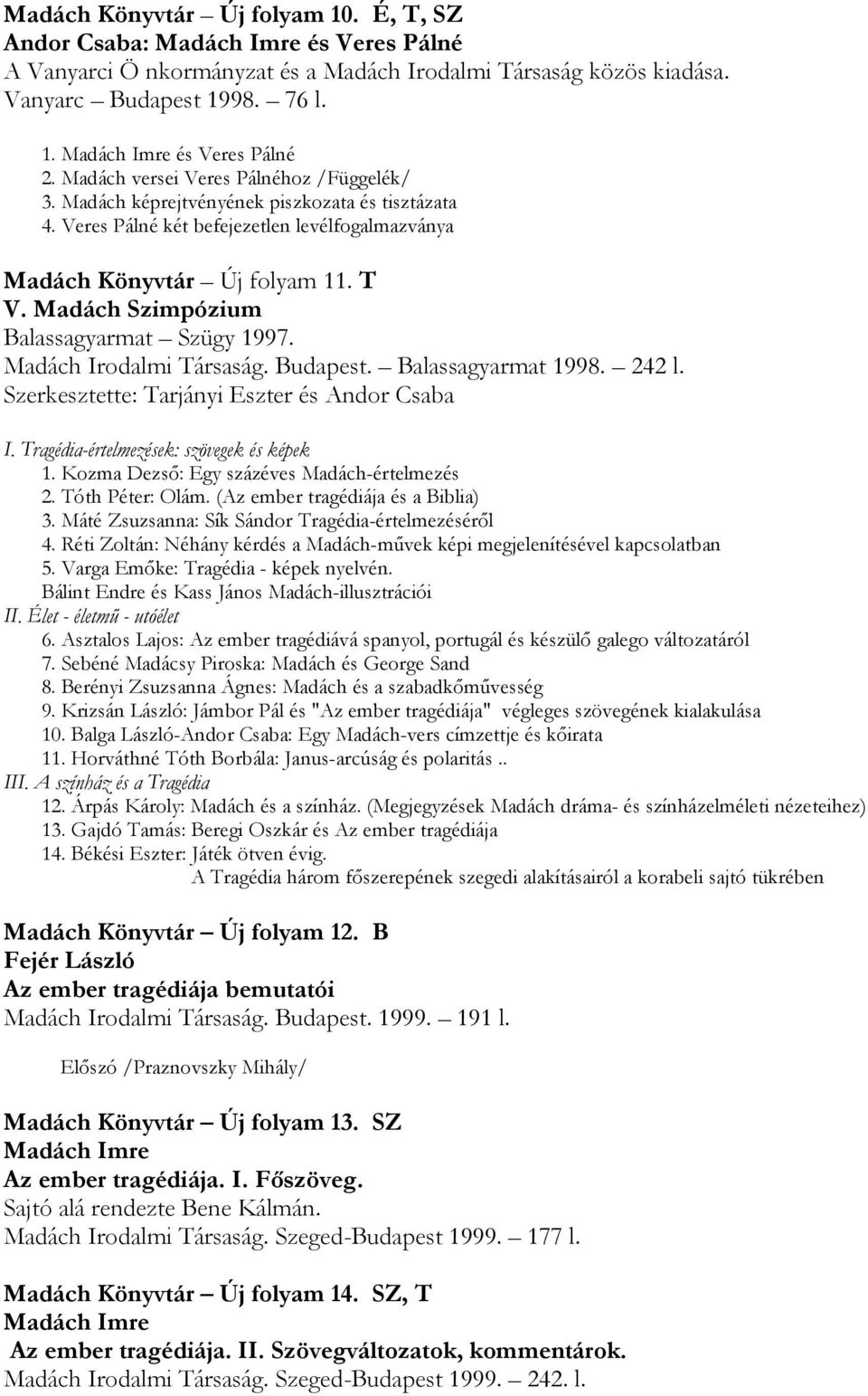 Madách Szimpózium Balassagyarmat Szügy 1997. Madách Irodalmi Társaság. Budapest. Balassagyarmat 1998. 242 l. Szerkesztette: Tarjányi Eszter és Andor Csaba I.