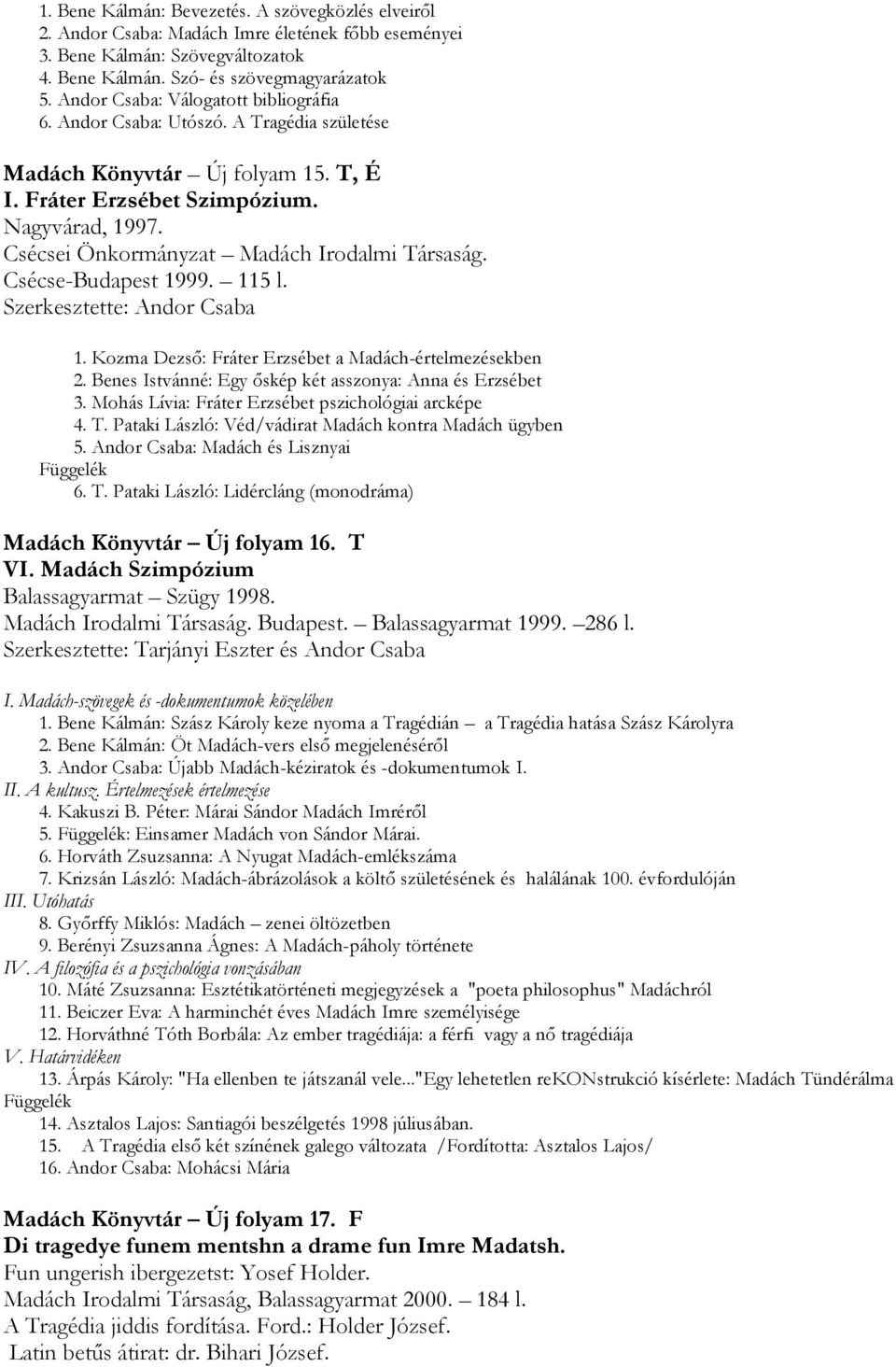 Csécsei Önkormányzat Madách Irodalmi Társaság. Csécse-Budapest 1999. 115 l. Szerkesztette: Andor Csaba 1. Kozma Dezső: Fráter Erzsébet a Madách-értelmezésekben 2.