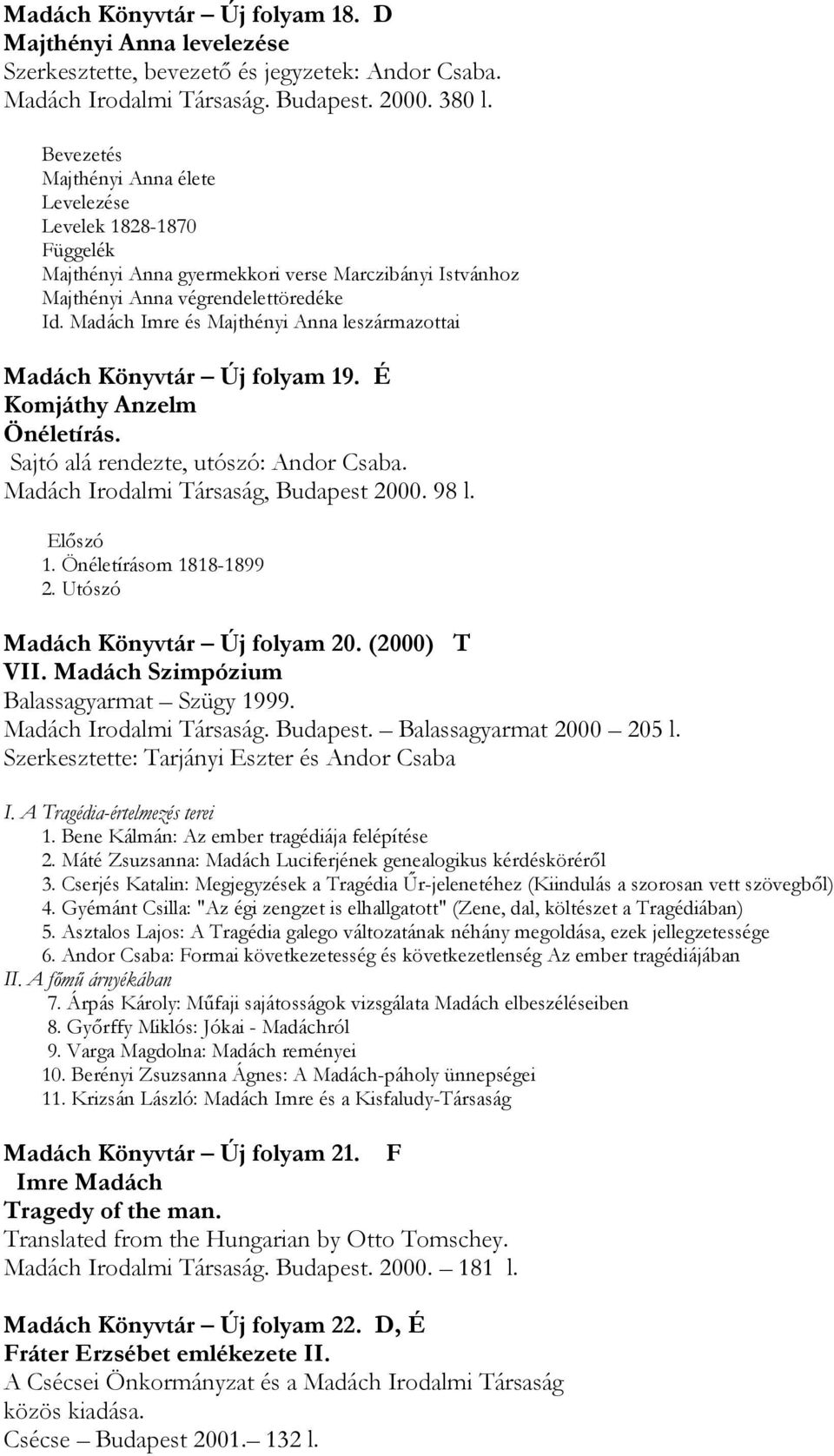 Madách Imre és Majthényi Anna leszármazottai Madách Könyvtár Új folyam 19. É Komjáthy Anzelm Önéletírás. Sajtó alá rendezte, utószó: Andor Csaba. Madách Irodalmi Társaság, Budapest 2000. 98 l.