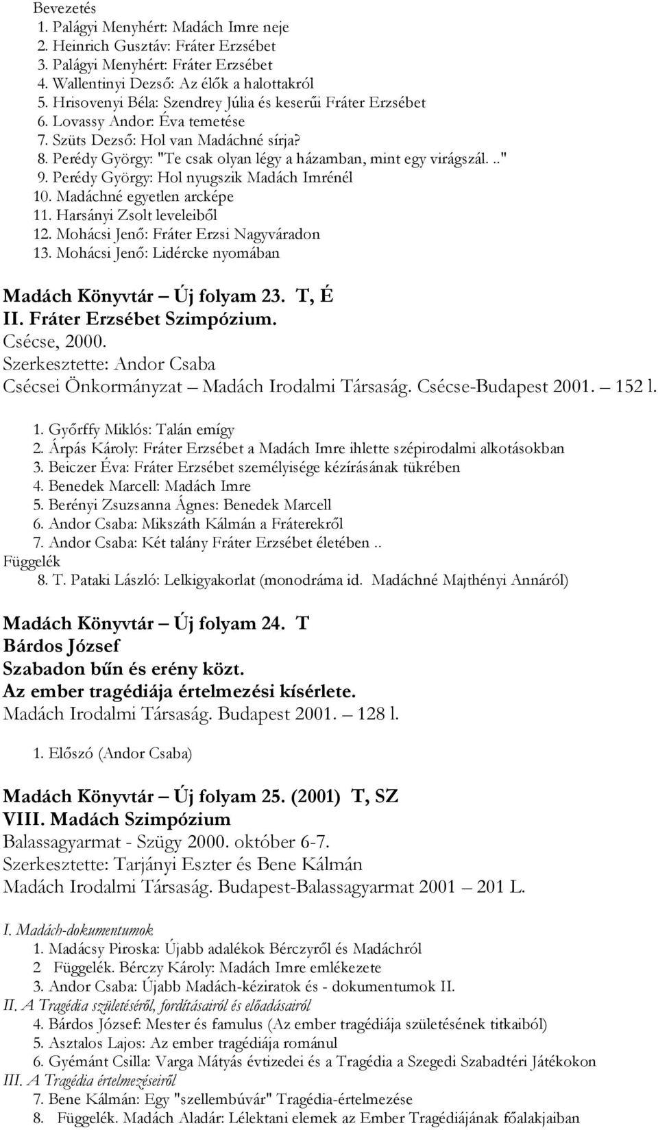 .." 9. Perédy György: Hol nyugszik Madách Imrénél 10. Madáchné egyetlen arcképe 11. Harsányi Zsolt leveleiből 12. Mohácsi Jenő: Fráter Erzsi Nagyváradon 13.