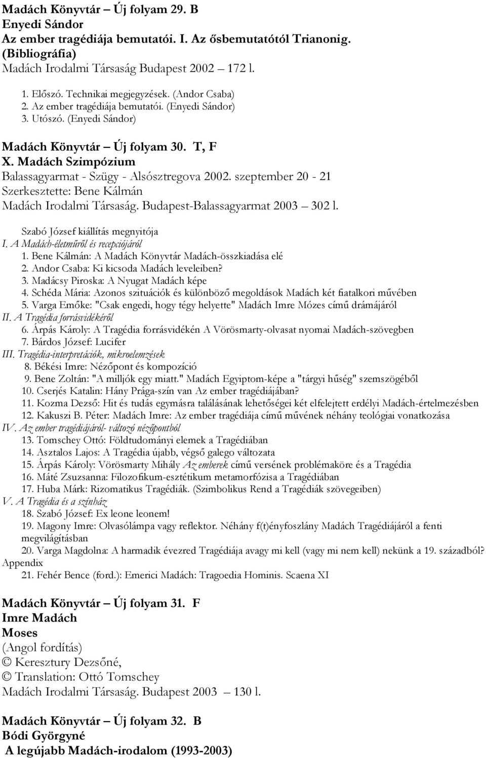 Madách Szimpózium Balassagyarmat - Szügy - Alsósztregova 2002. szeptember 20-21 Szerkesztette: Bene Kálmán Madách Irodalmi Társaság. Budapest-Balassagyarmat 2003 302 l.