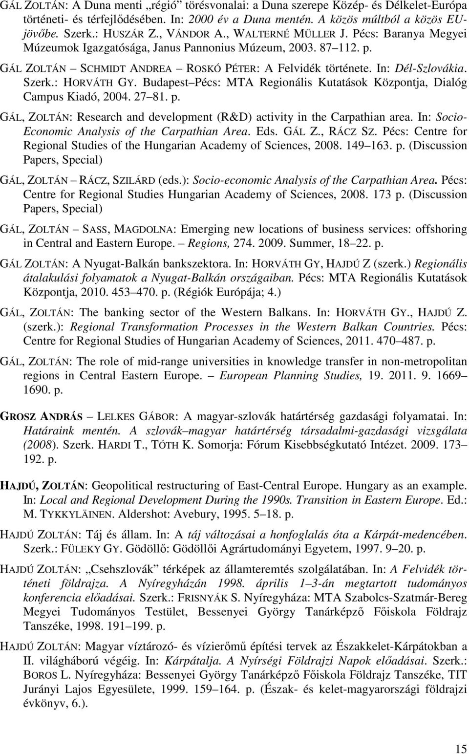 Szerk.: HORVÁTH GY. Budapest Pécs: MTA Regionális Kutatások Központja, Dialóg Campus Kiadó, 2004. 27 81. p. GÁL, ZOLTÁN: Research and development (R&D) activity in the Carpathian area.