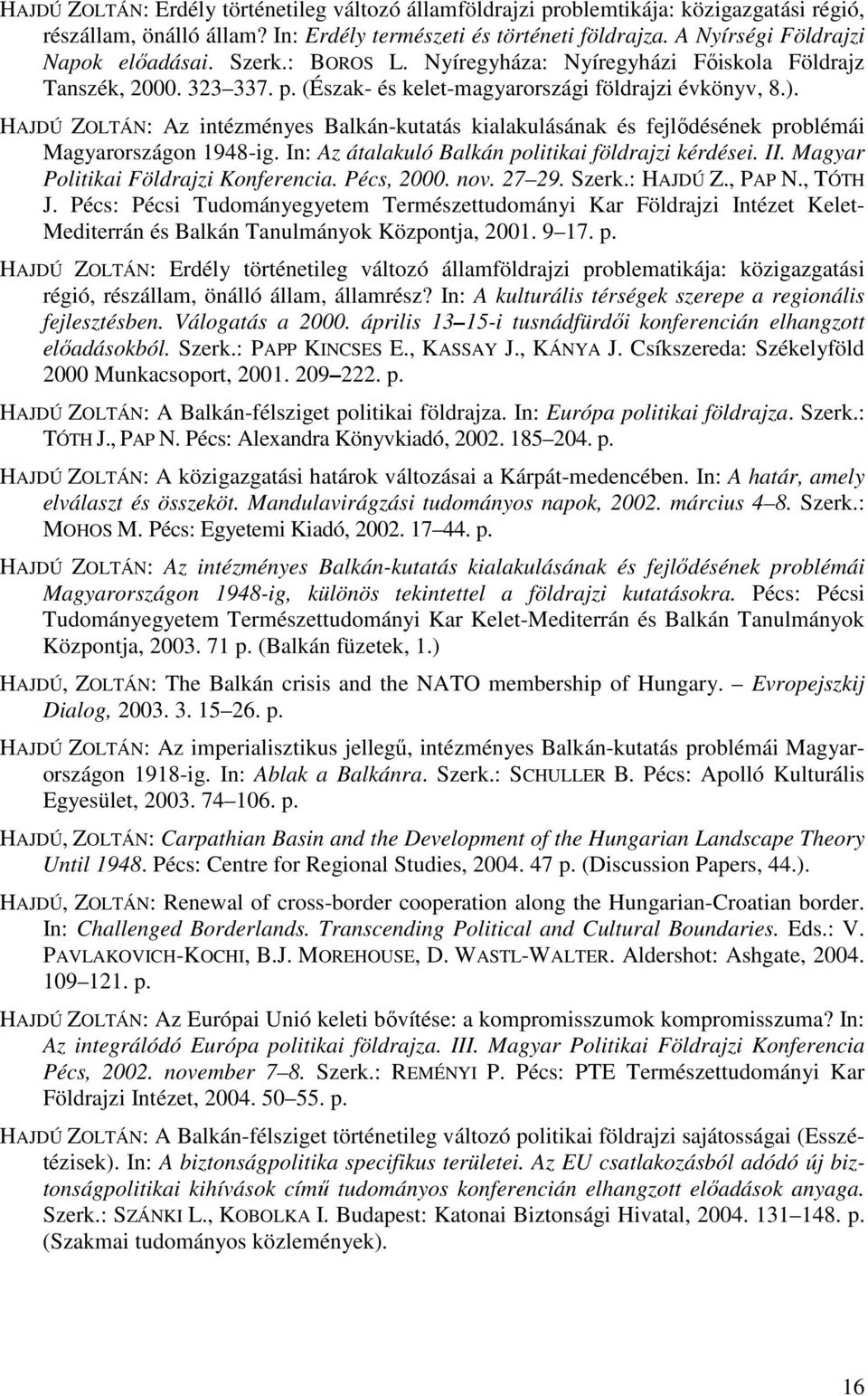 HAJDÚ ZOLTÁN: Az intézményes Balkán-kutatás kialakulásának és fejlődésének problémái Magyarországon 1948-ig. In: Az átalakuló Balkán politikai földrajzi kérdései. II.