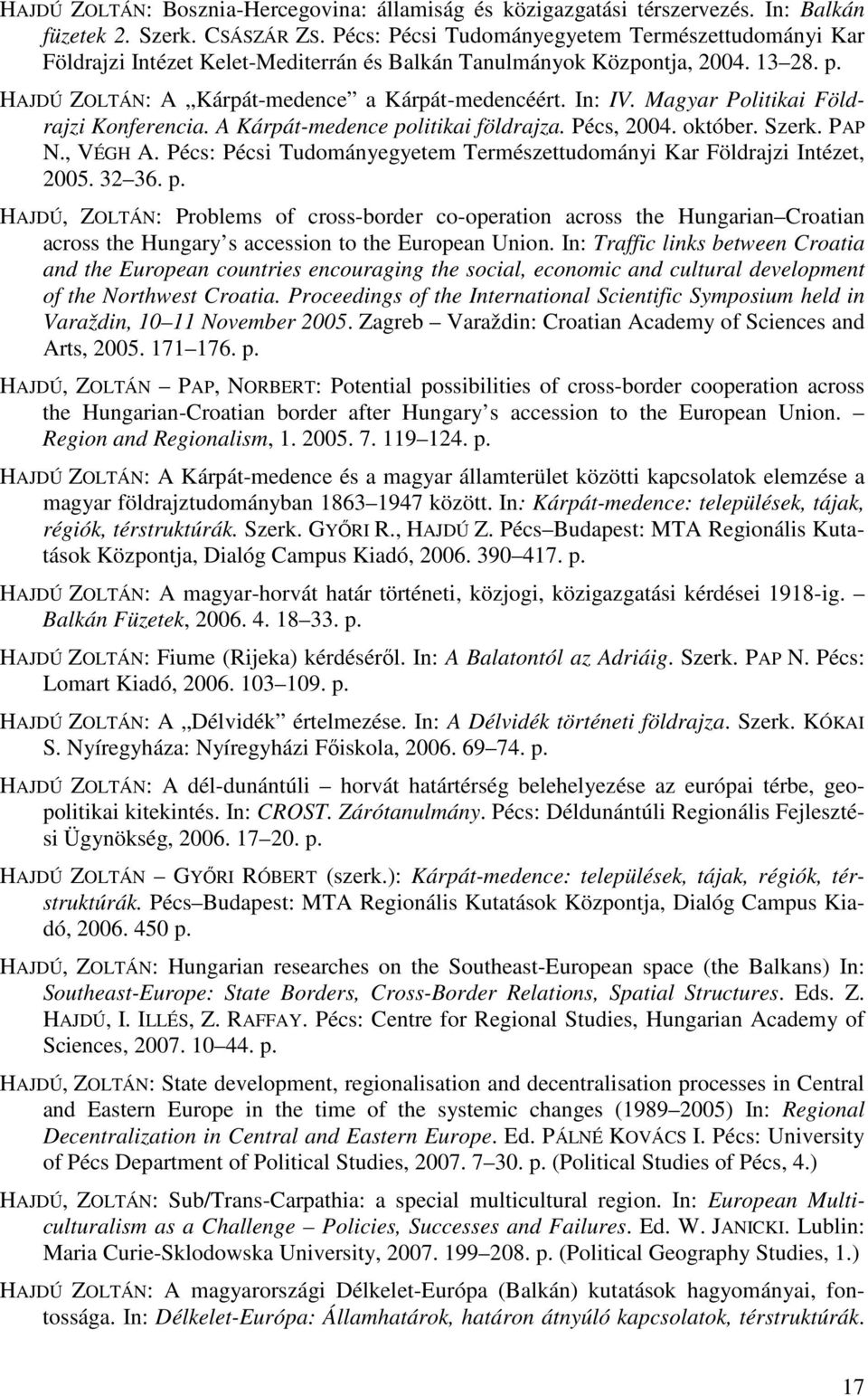 Magyar Politikai Földrajzi Konferencia. A Kárpát-medence politikai földrajza. Pécs, 2004. október. Szerk. PAP N., VÉGH A. Pécs: Pécsi Tudományegyetem Természettudományi Kar Földrajzi Intézet, 2005.