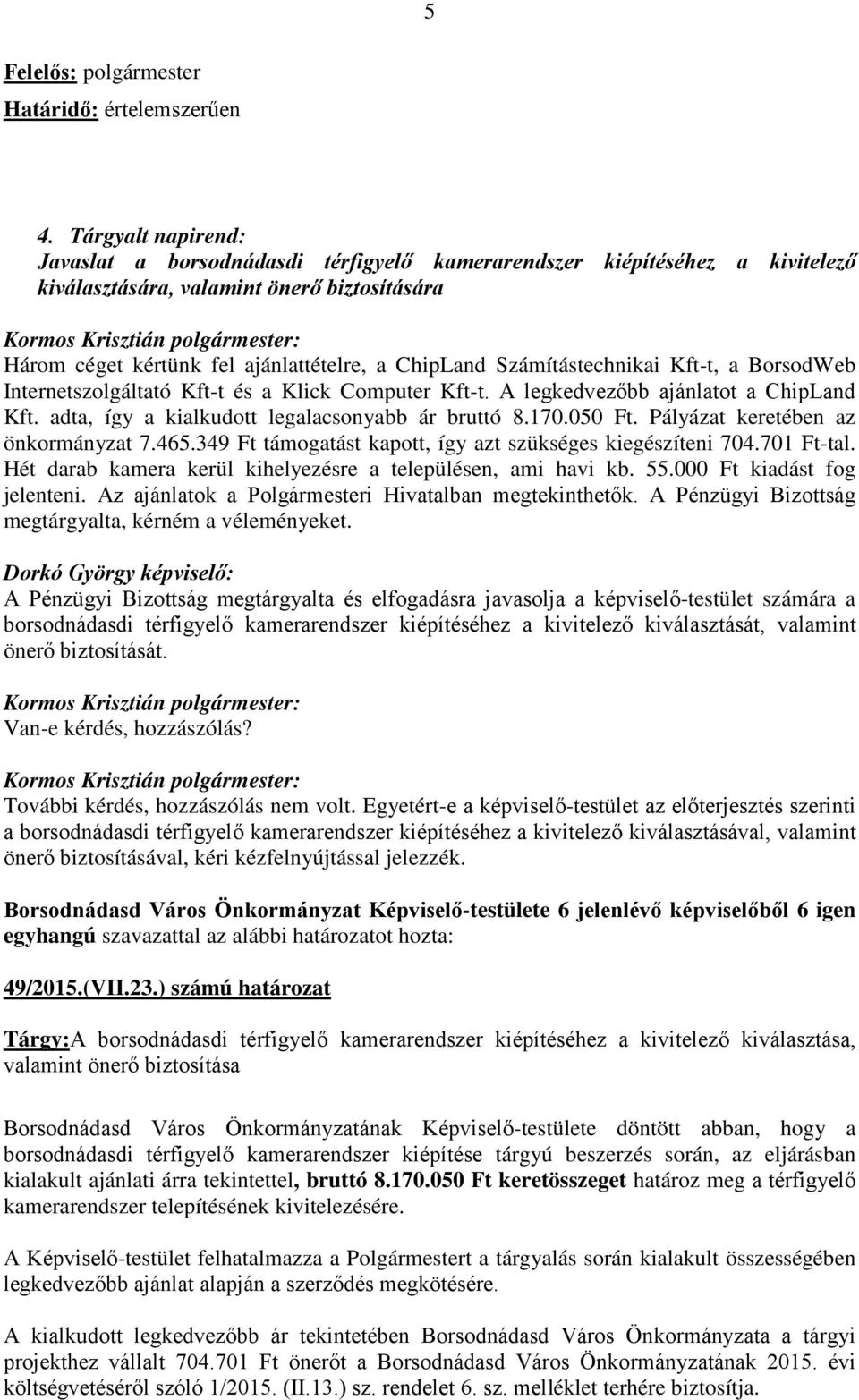 Számítástechnikai Kft-t, a BorsodWeb Internetszolgáltató Kft-t és a Klick Computer Kft-t. A legkedvezőbb ajánlatot a ChipLand Kft. adta, így a kialkudott legalacsonyabb ár bruttó 8.170.050 Ft.