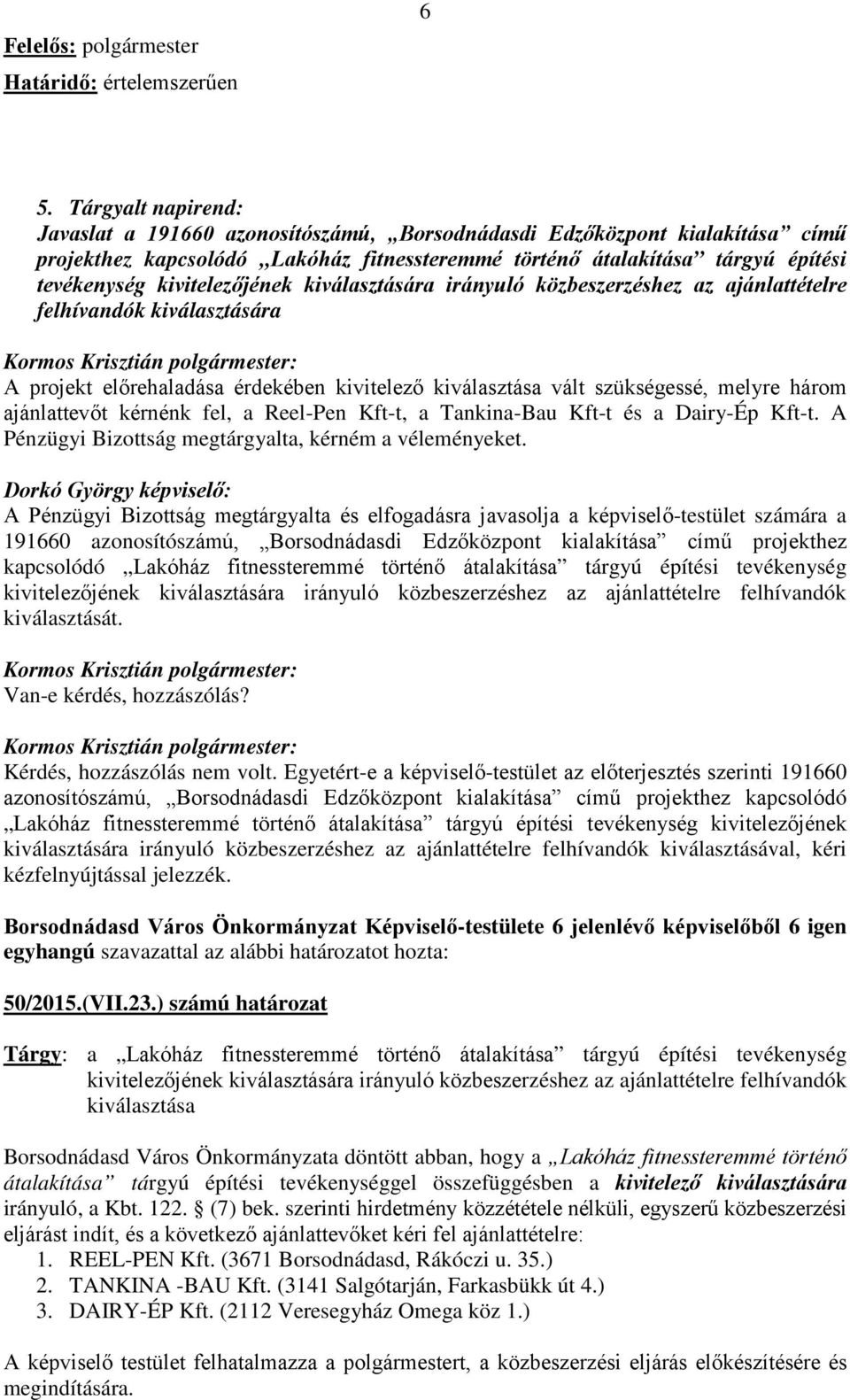 kivitelezőjének kiválasztására irányuló közbeszerzéshez az ajánlattételre felhívandók kiválasztására A projekt előrehaladása érdekében kivitelező kiválasztása vált szükségessé, melyre három