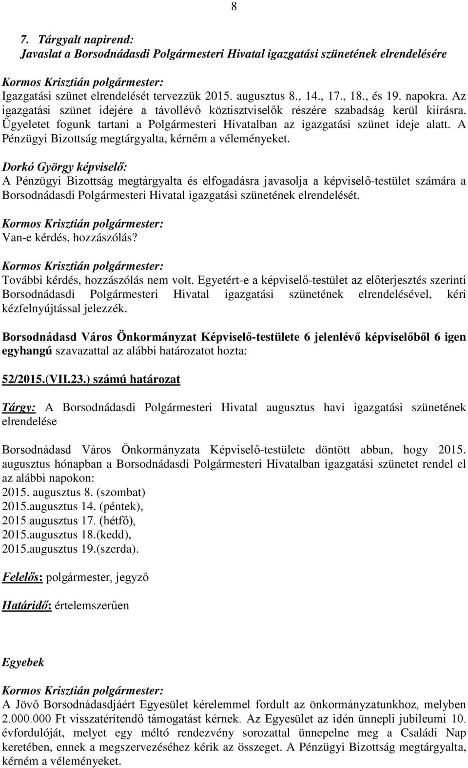 A Pénzügyi Bizottság megtárgyalta, kérném a véleményeket. Borsodnádasdi Polgármesteri Hivatal igazgatási szünetének elrendelését. További kérdés, hozzászólás nem volt.