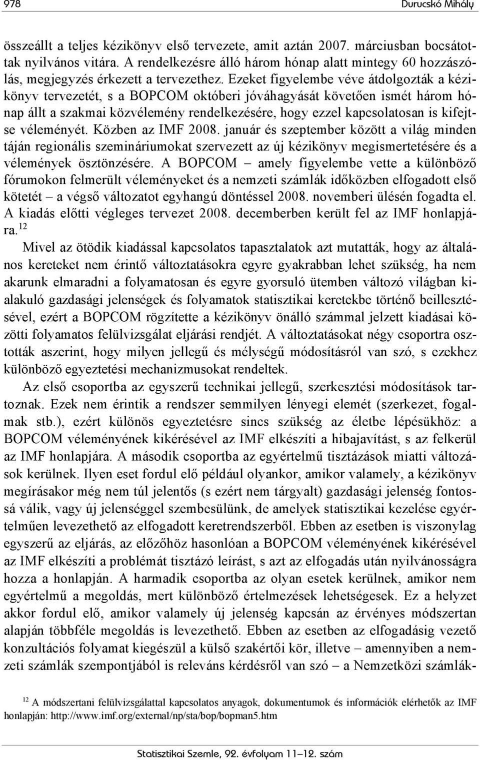 Ezeket figyelembe véve átdolgozták a kézikönyv tervezetét, s a BOPCOM októberi jóváhagyását követően ismét három hónap állt a szakmai közvélemény rendelkezésére, hogy ezzel kapcsolatosan is kifejtse