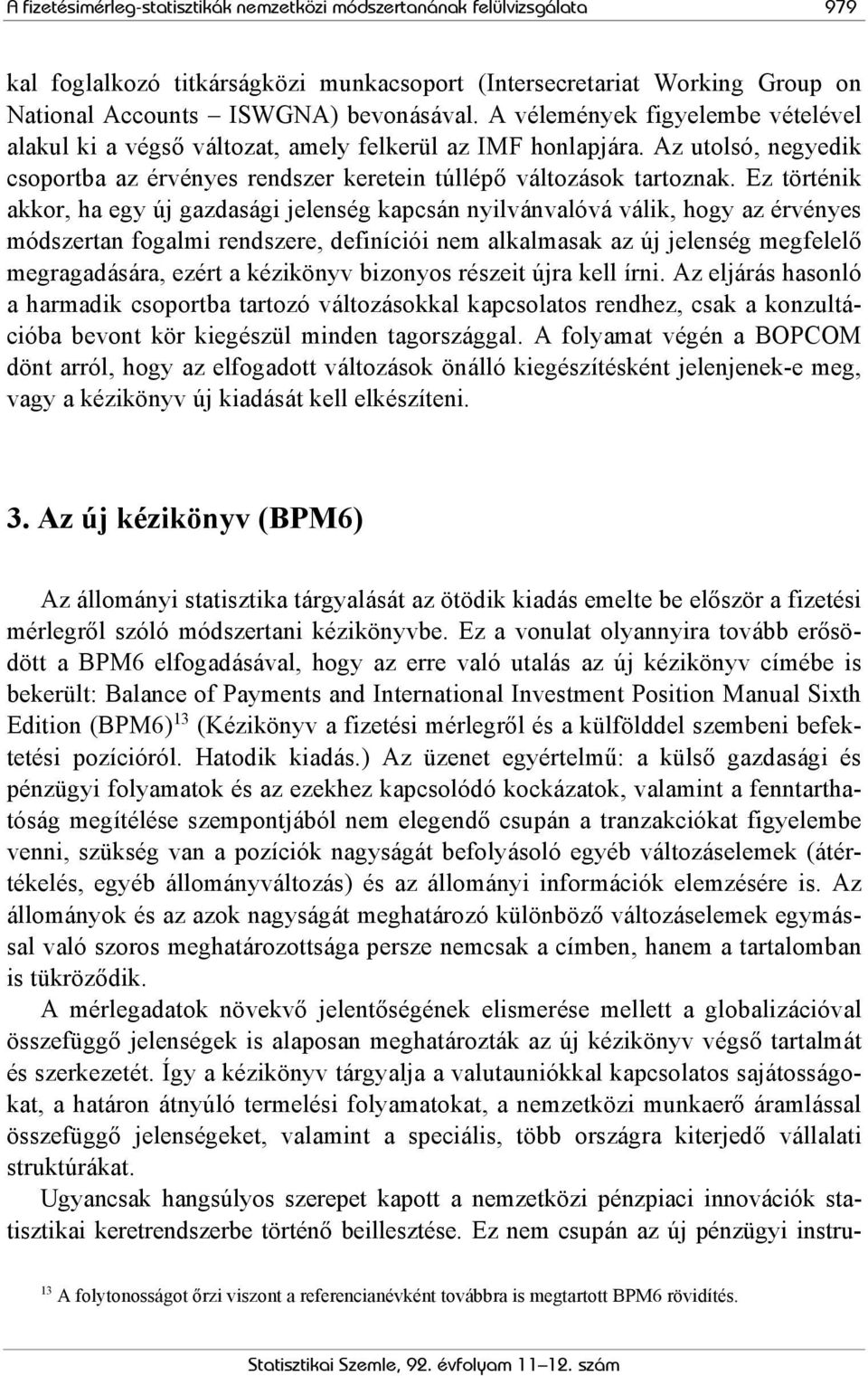 Ez történik akkor, ha egy új gazdasági jelenség kapcsán nyilvánvalóvá válik, hogy az érvényes módszertan fogalmi rendszere, definíciói nem alkalmasak az új jelenség megfelelő megragadására, ezért a