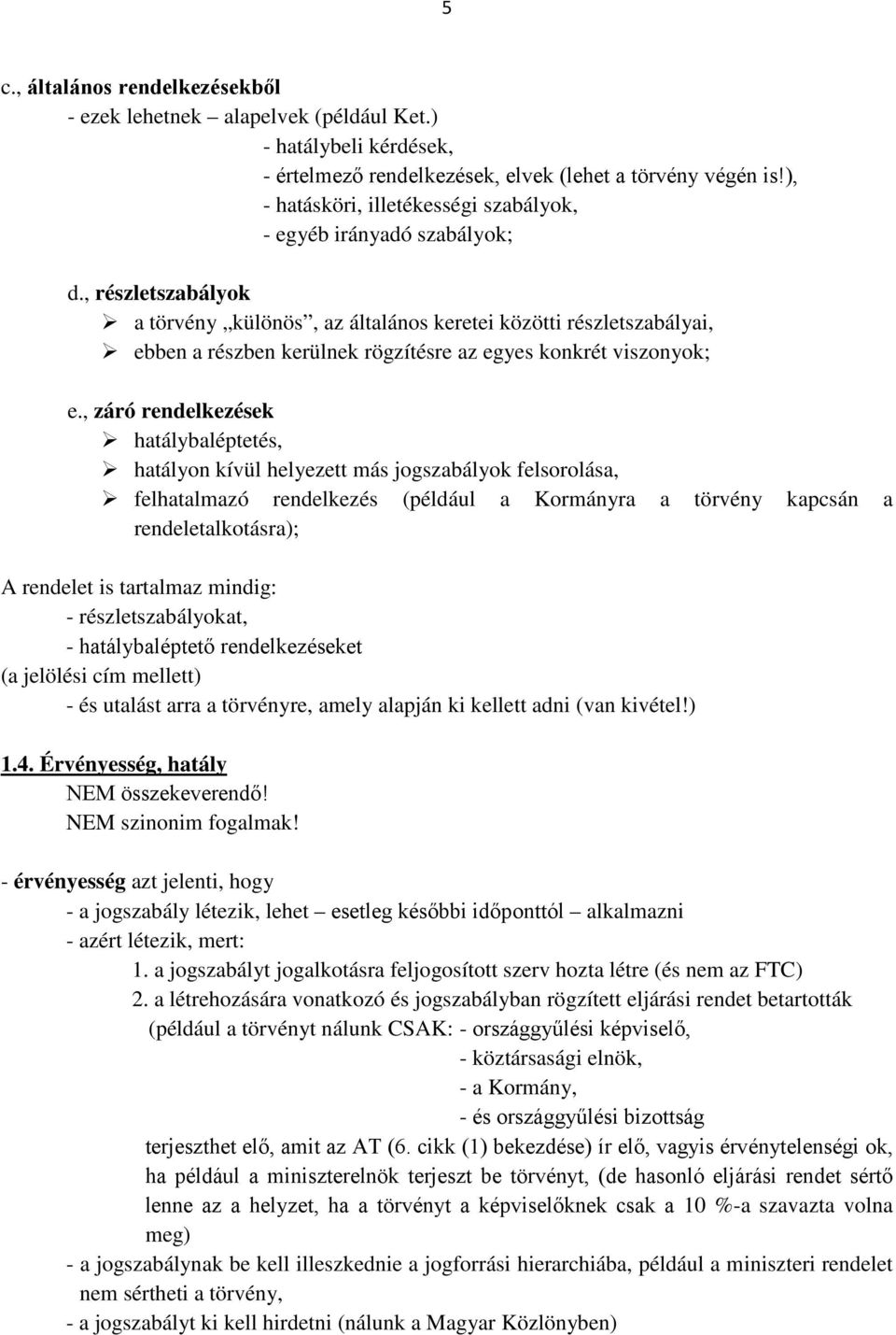 , részletszabályok a törvény különös, az általános keretei közötti részletszabályai, ebben a részben kerülnek rögzítésre az egyes konkrét viszonyok; e.