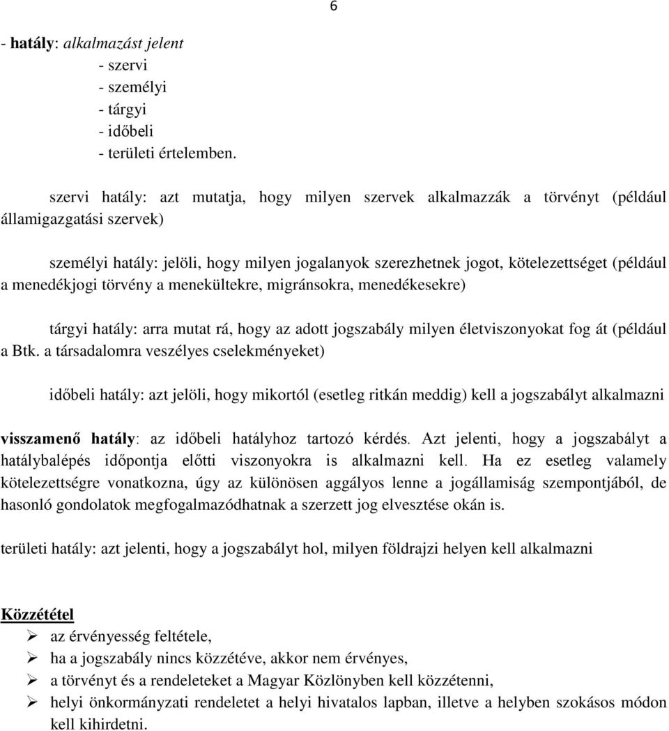 menedékjogi törvény a menekültekre, migránsokra, menedékesekre) tárgyi hatály: arra mutat rá, hogy az adott jogszabály milyen életviszonyokat fog át (például a Btk.