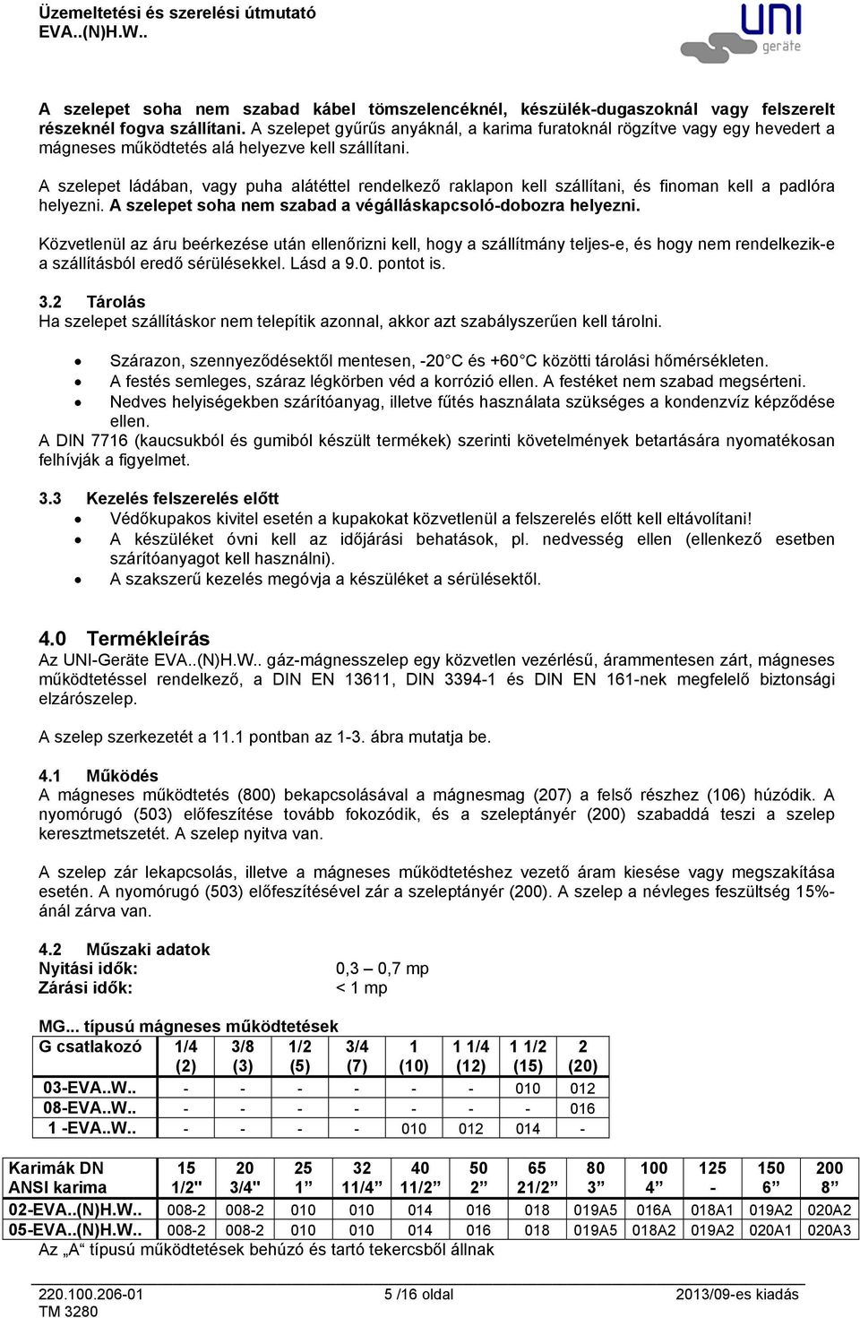 A szelepet ládában, vagy puha alátéttel rendelkező raklapon kell szállítani, és finoman kell a padlóra helyezni. A szelepet soha nem szabad a végálláskapcsoló-dobozra helyezni.