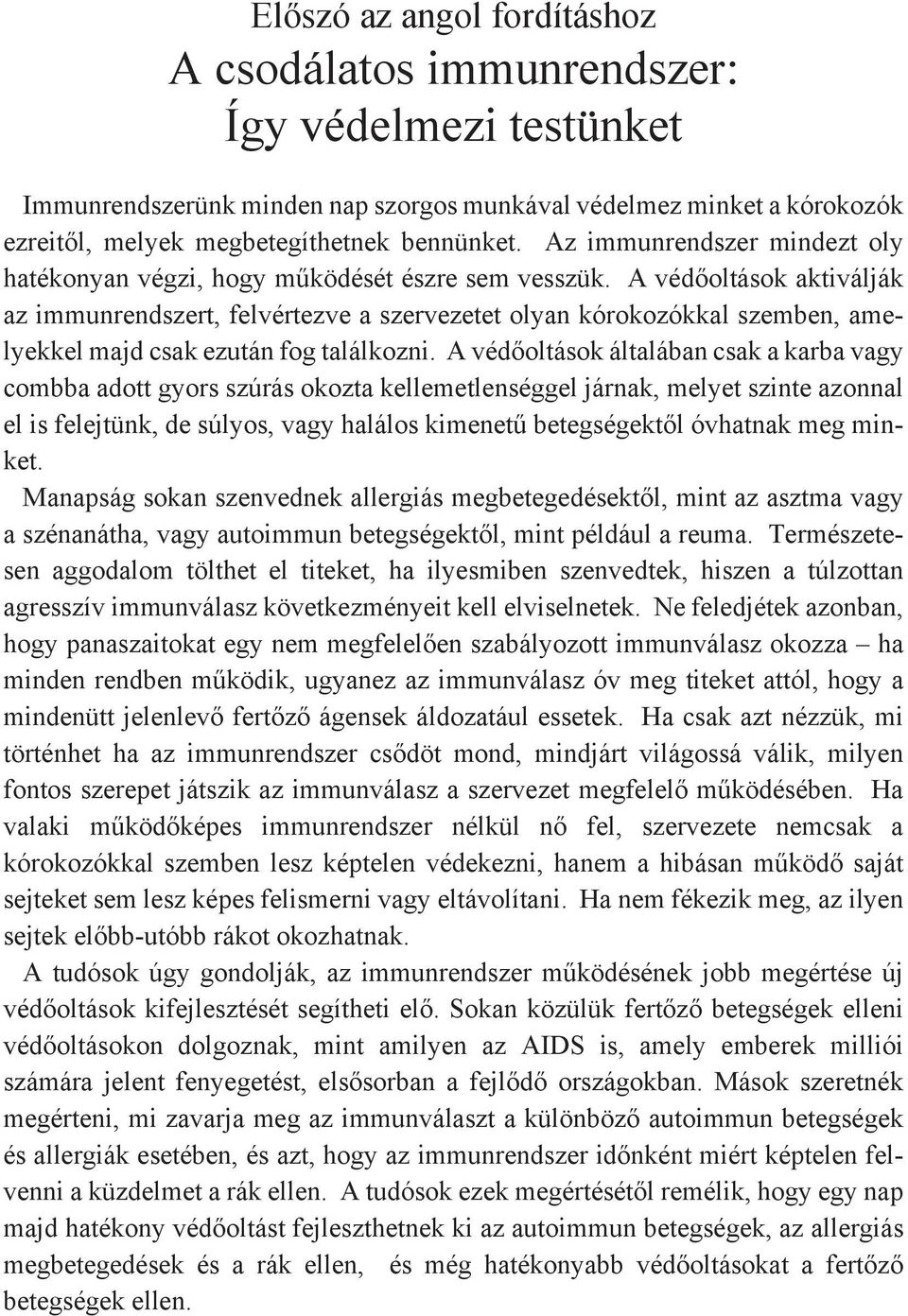 A védőoltások aktiválják az immunrendszert, felvértezve a szervezetet olyan kórokozókkal szemben, amelyekkel majd csak ezután fog találkozni.