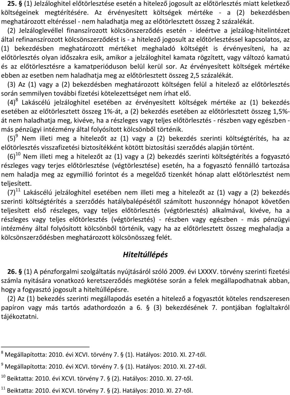 (2) Jelzáloglevéllel finanszírozott kölcsönszerződés esetén - ideértve a jelzálog-hitelintézet által refinanszírozott kölcsönszerződést is - a hitelező jogosult az előtörlesztéssel kapcsolatos, az