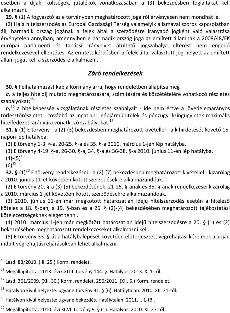 annyiban, amennyiben e harmadik ország joga az említett államnak a 2008/48/EK európai parlamenti és tanácsi irányelvet átültető jogszabálya eltérést nem engedő rendelkezésével ellentétes.