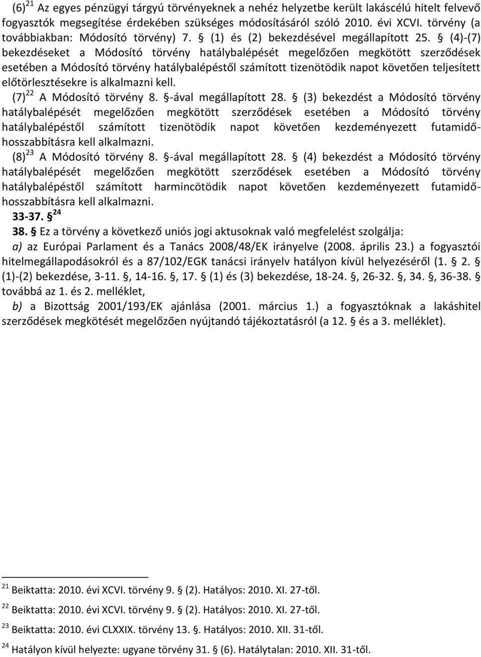 (4)-(7) bekezdéseket a Módosító törvény hatálybalépését megelőzően megkötött szerződések esetében a Módosító törvény hatálybalépéstől számított tizenötödik napot követően teljesített