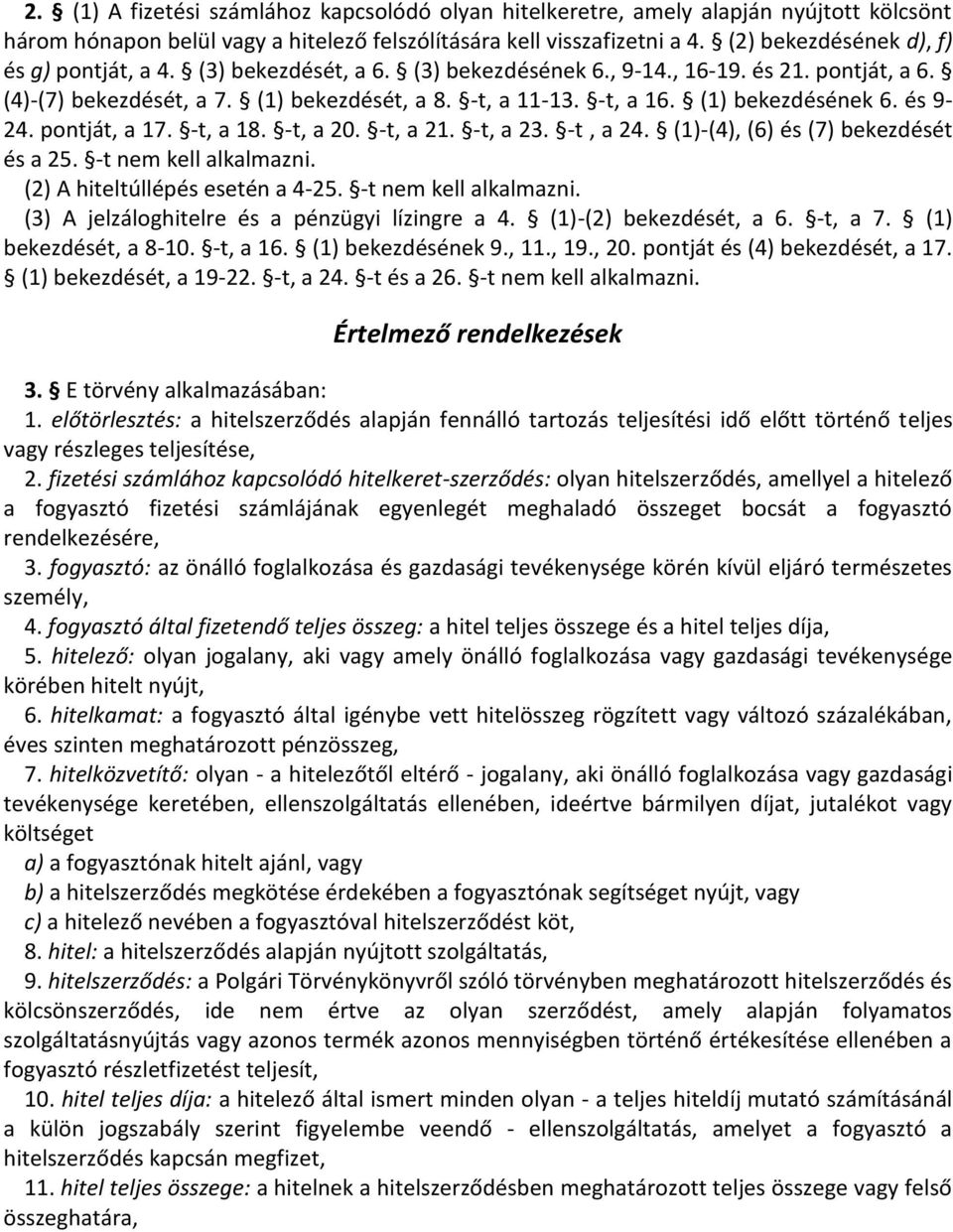 (1) bekezdésének 6. és 9-24. pontját, a 17. -t, a 18. -t, a 20. -t, a 21. -t, a 23. -t, a 24. (1)-(4), (6) és (7) bekezdését és a 25. -t nem kell alkalmazni. (2) A hiteltúllépés esetén a 4-25.