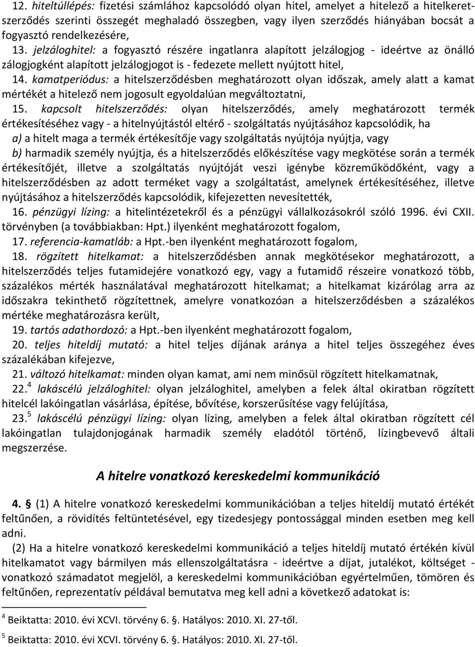 kamatperiódus: a hitelszerződésben meghatározott olyan időszak, amely alatt a kamat mértékét a hitelező nem jogosult egyoldalúan megváltoztatni, 15.