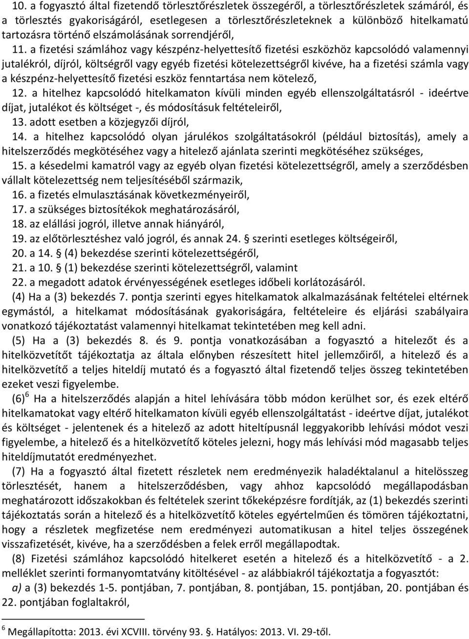 a fizetési számlához vagy készpénz-helyettesítő fizetési eszközhöz kapcsolódó valamennyi jutalékról, díjról, költségről vagy egyéb fizetési kötelezettségről kivéve, ha a fizetési számla vagy a