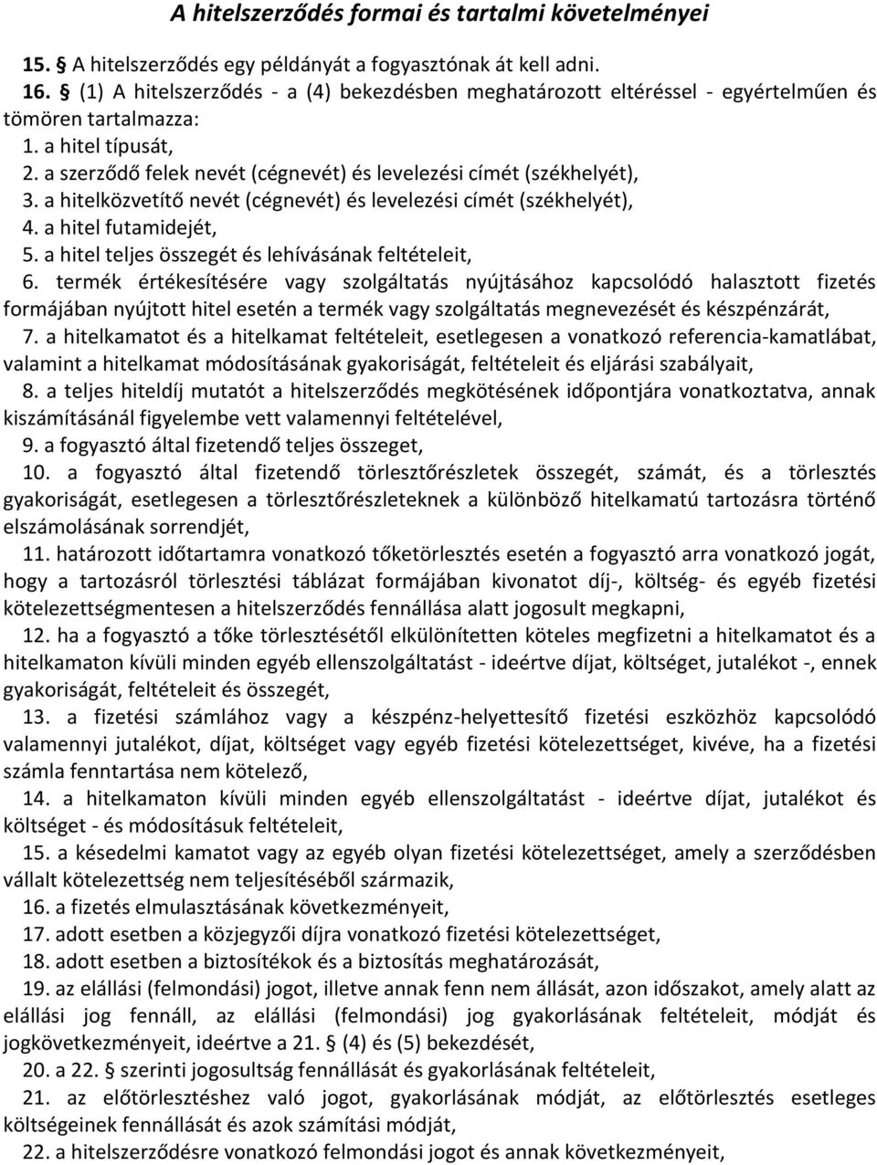 a hitelközvetítő nevét (cégnevét) és levelezési címét (székhelyét), 4. a hitel futamidejét, 5. a hitel teljes összegét és lehívásának feltételeit, 6.