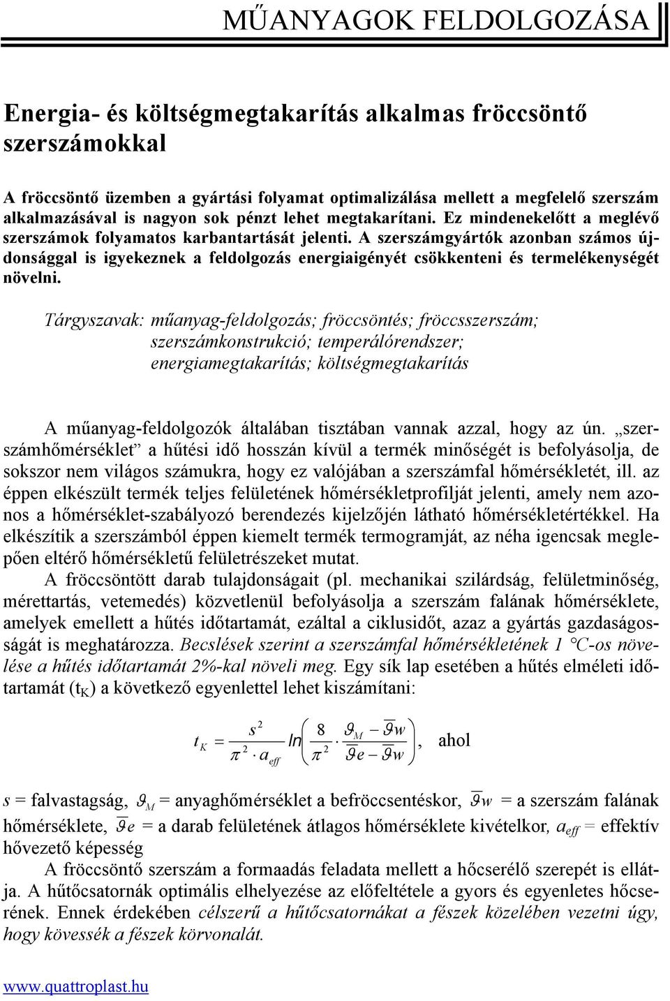 A szerszámgyártók azonban számos újdonsággal is igyekeznek a feldolgozás energiaigényét csökkenteni és termelékenységét növelni.