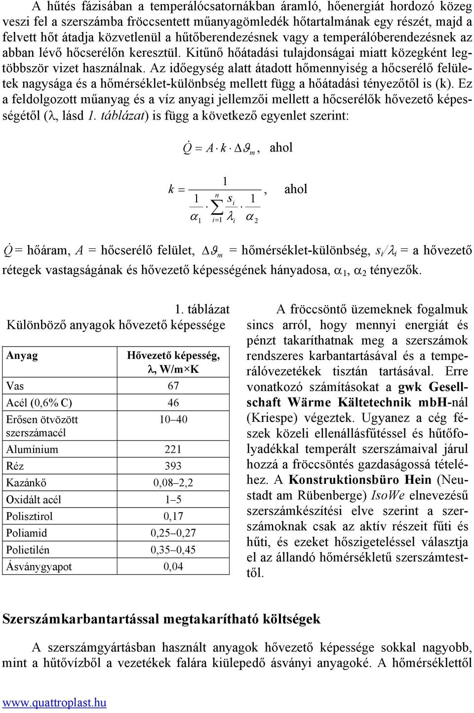 Az időegység alatt átadott hőmennyiség a hőcserélő felületek nagysága és a hőmérséklet-különbség mellett függ a hőátadási tényezőtől is (k).