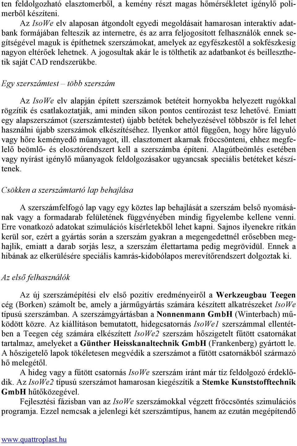 szerszámokat, amelyek az egyfészkestől a sokfészkesig nagyon eltérőek lehetnek. A jogosultak akár le is tölthetik az adatbankot és beilleszthetik saját CAD rendszerükbe.