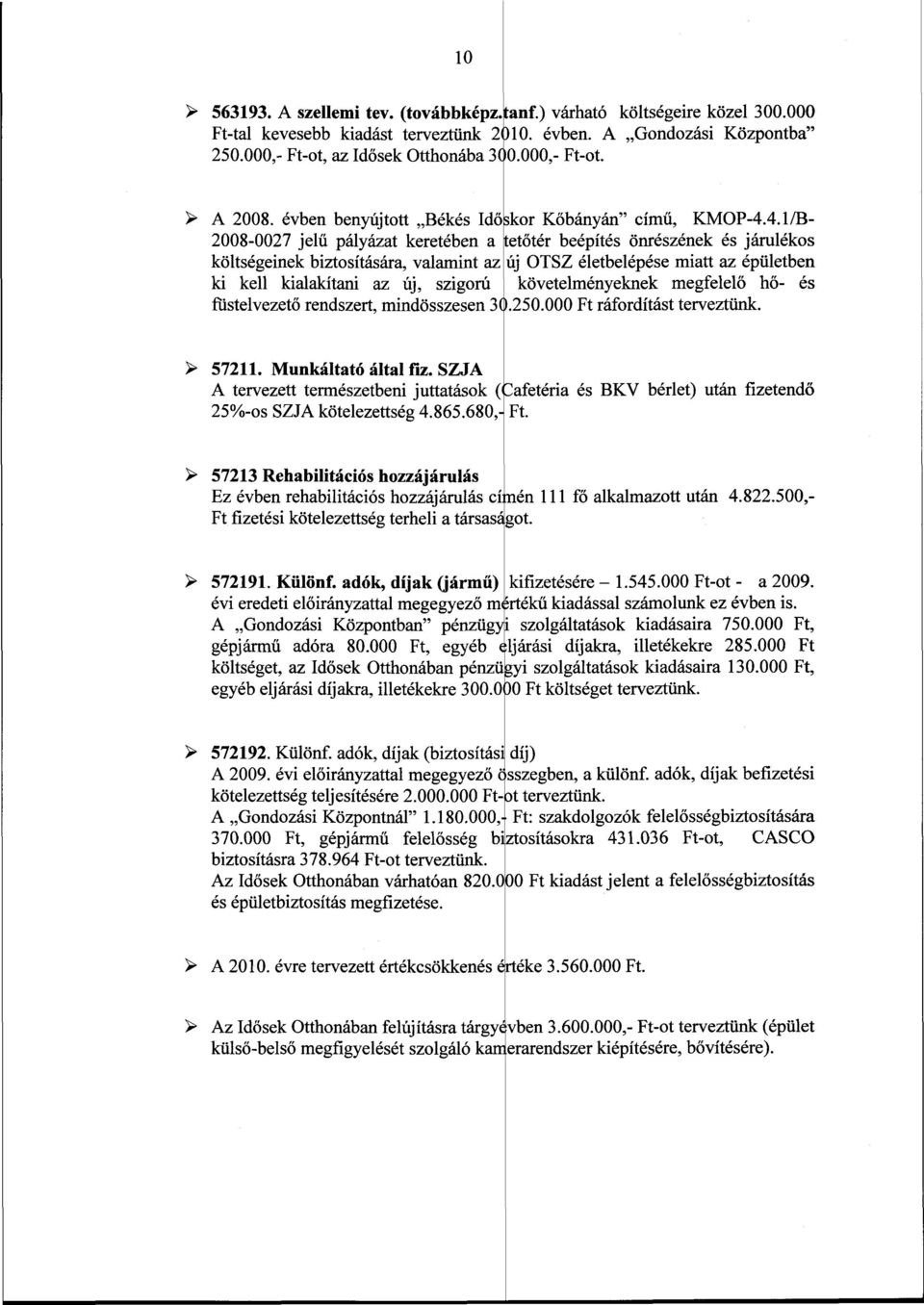 4.1/Btetőtér beépítés önrészének és járulékos 2008-0027 jelű pályázat keretében a költségeinek biztosítására, valamint az új OTSZ életbelépése miatt az épületben ki kell kialakítani az új, szigorú